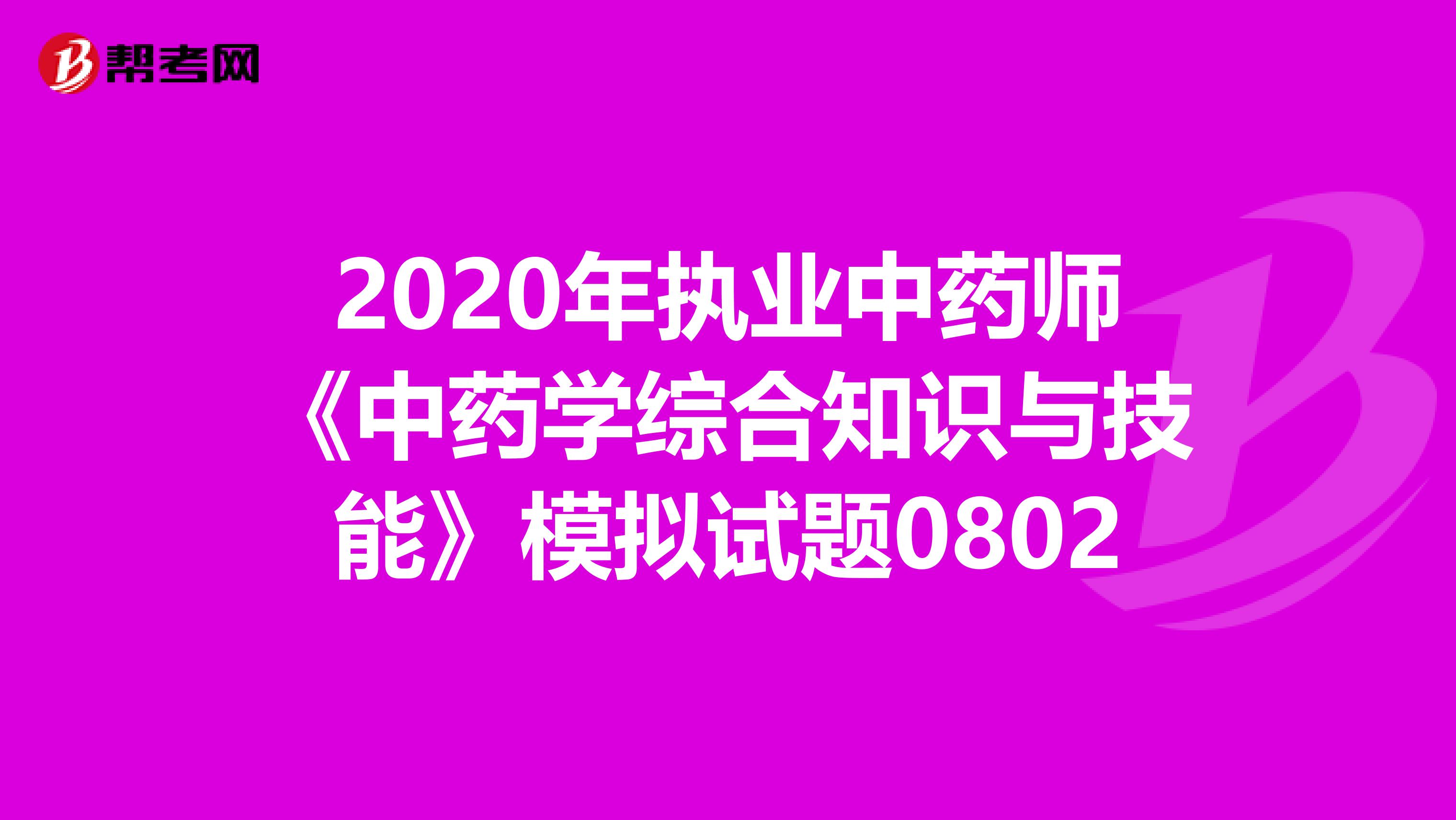 2020年执业中药师《中药学综合知识与技能》模拟试题0802