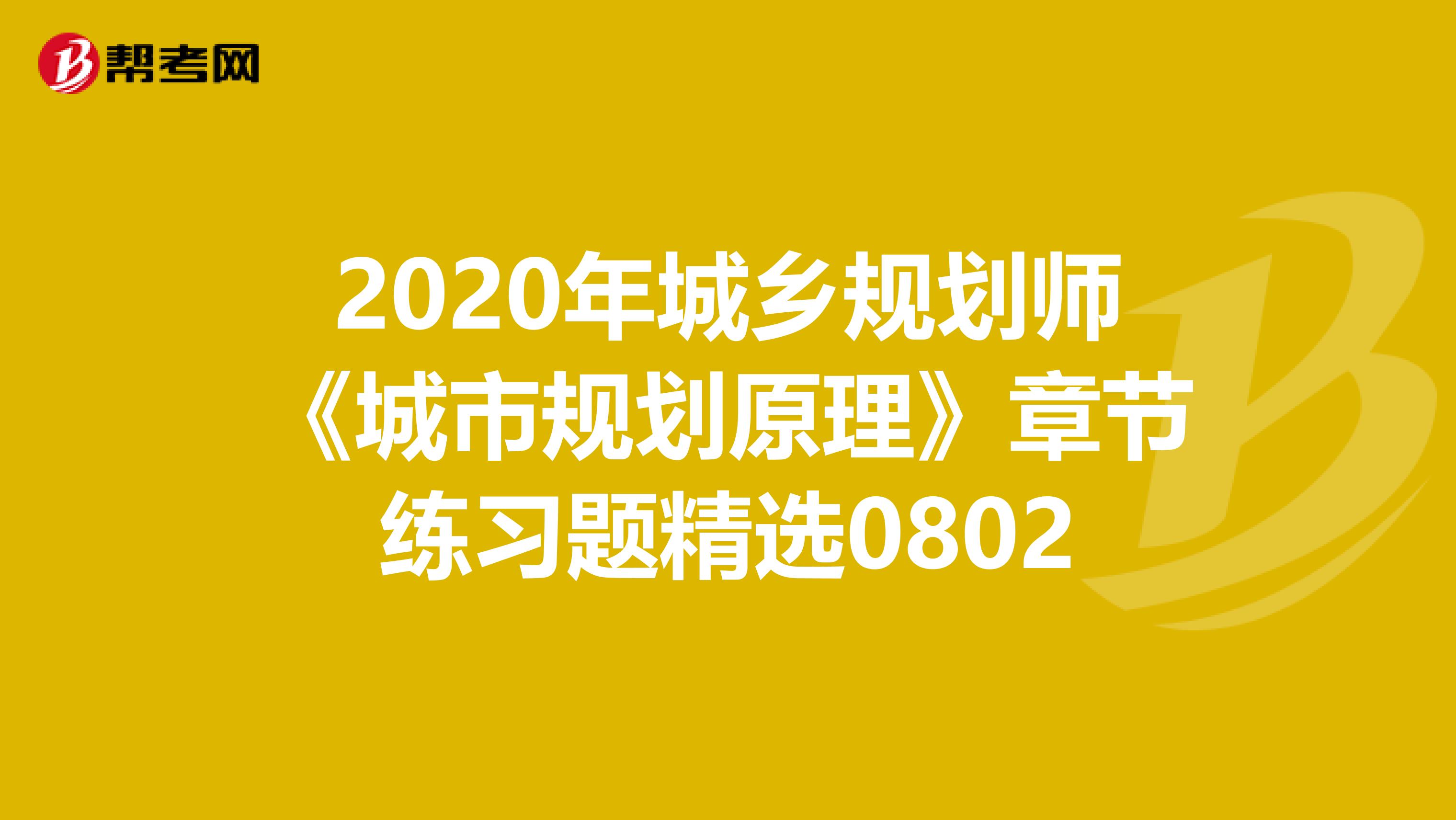 2020年城乡规划师《城市规划原理》章节练习题精选0802