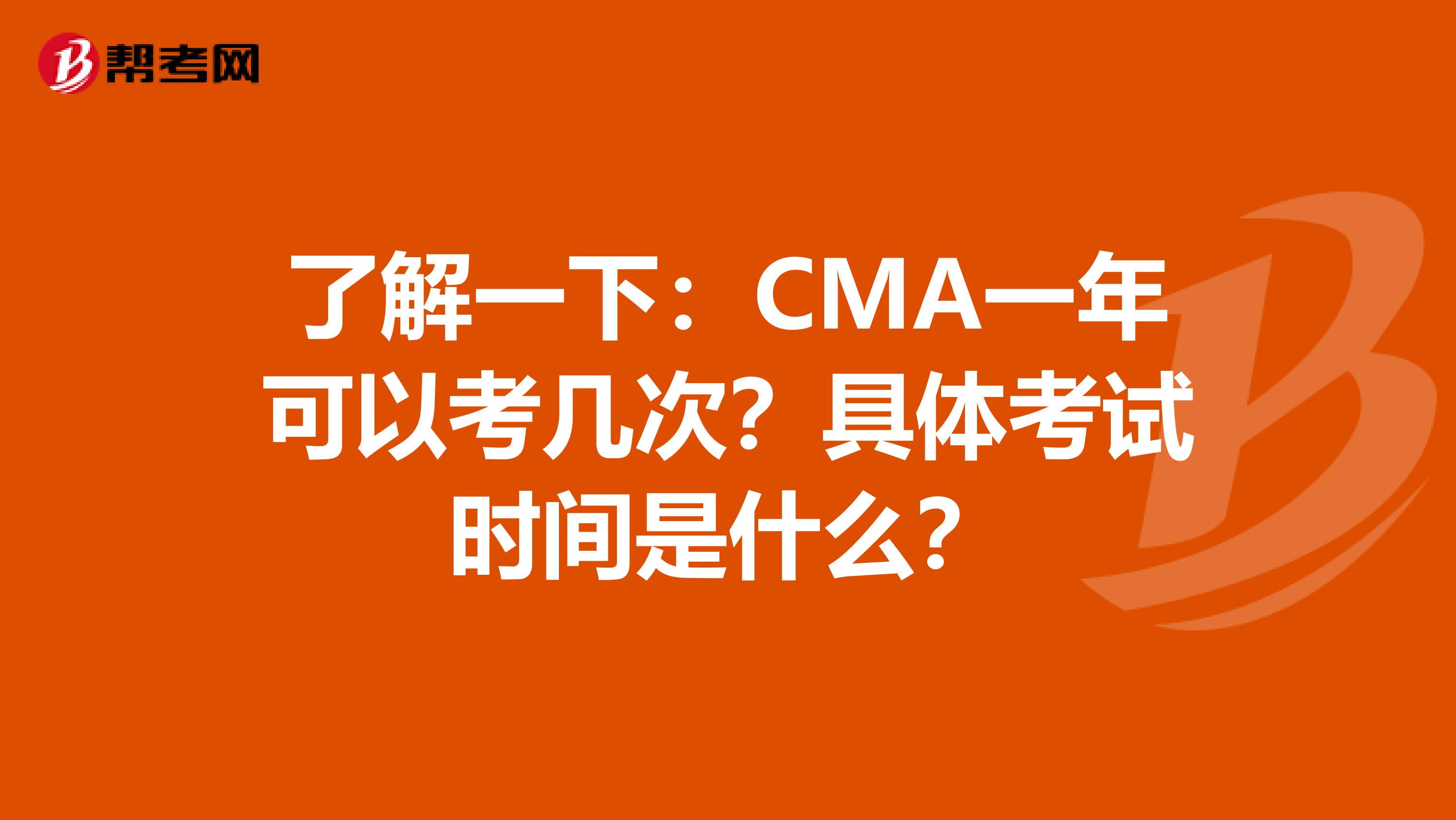 了解一下：CMA一年可以考几次？具体考试时间是什么？