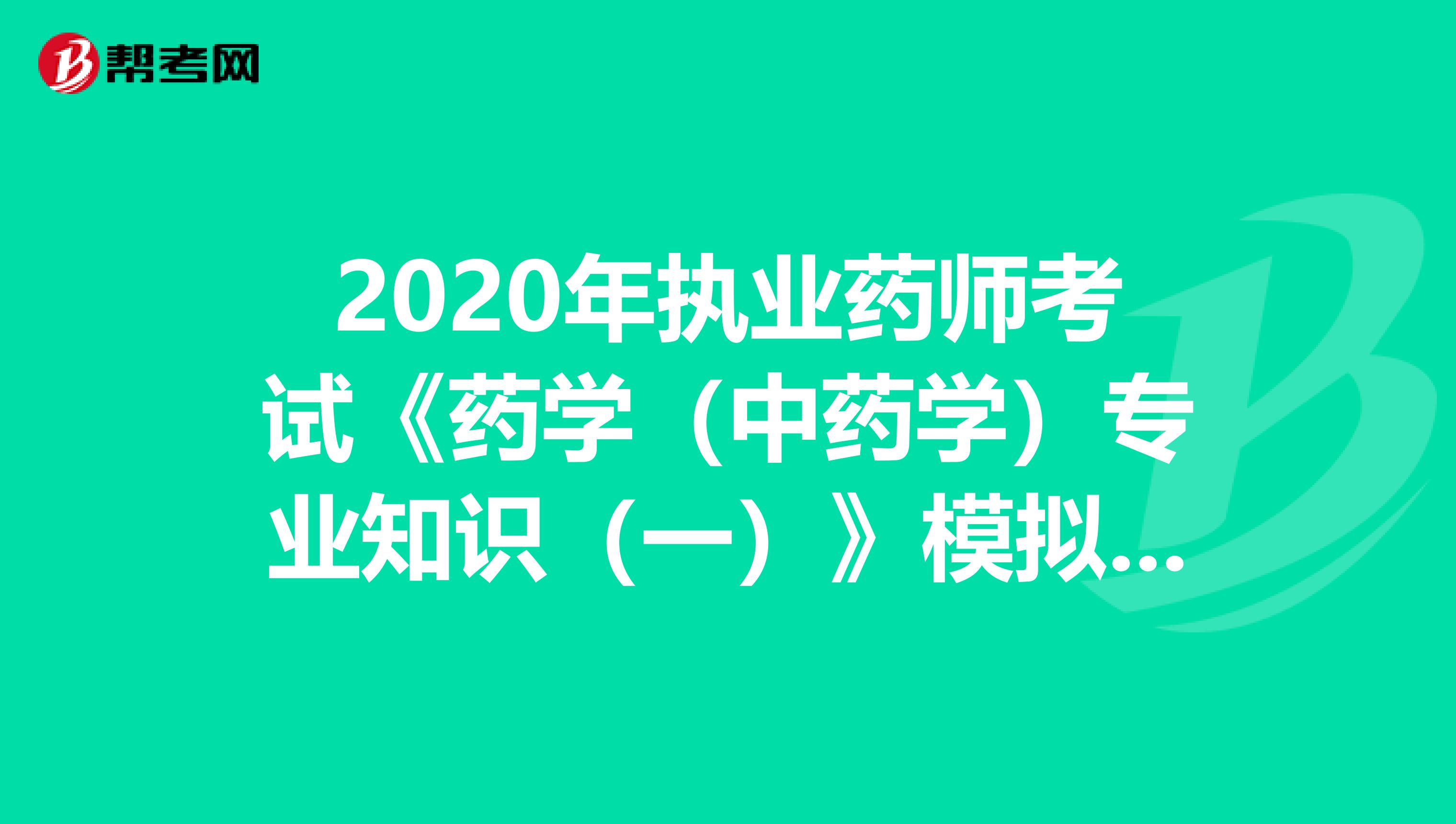 2020年执业药师考试《药学（中药学）专业知识（一）》模拟试题练习：1