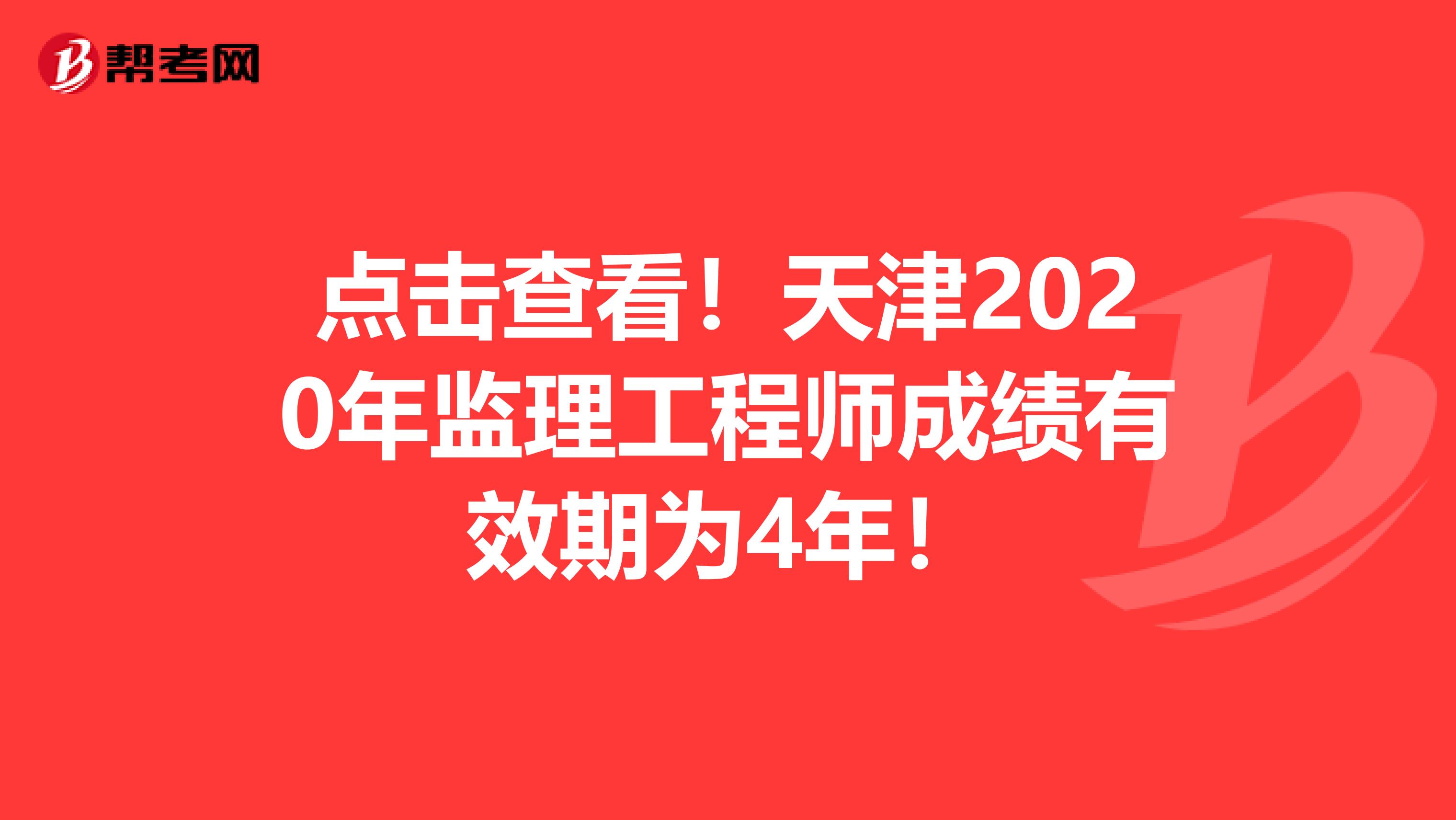 点击查看！天津2020年监理工程师成绩有效期为4年！