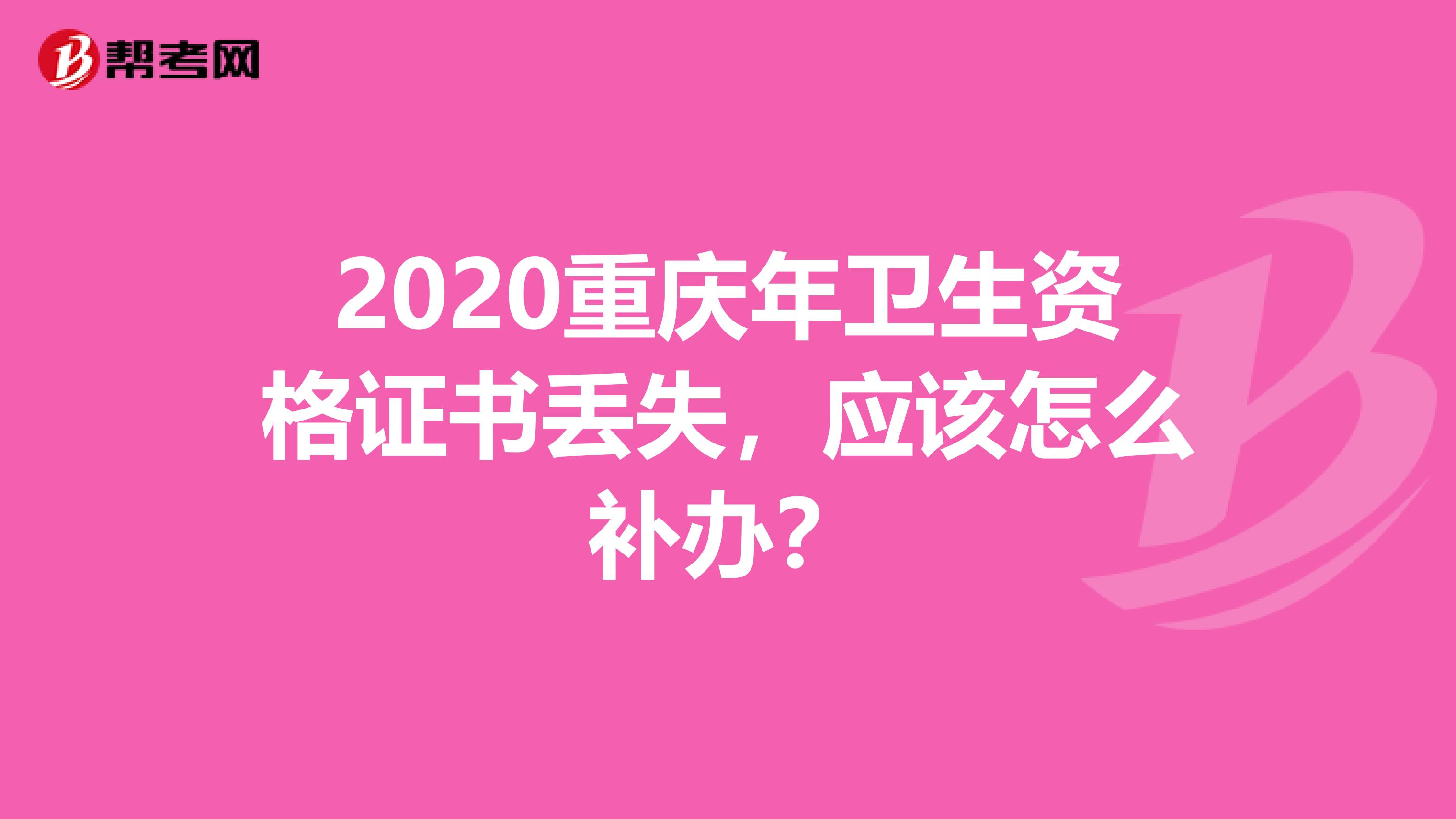 2020重庆年卫生资格证书丢失，应该怎么补办？