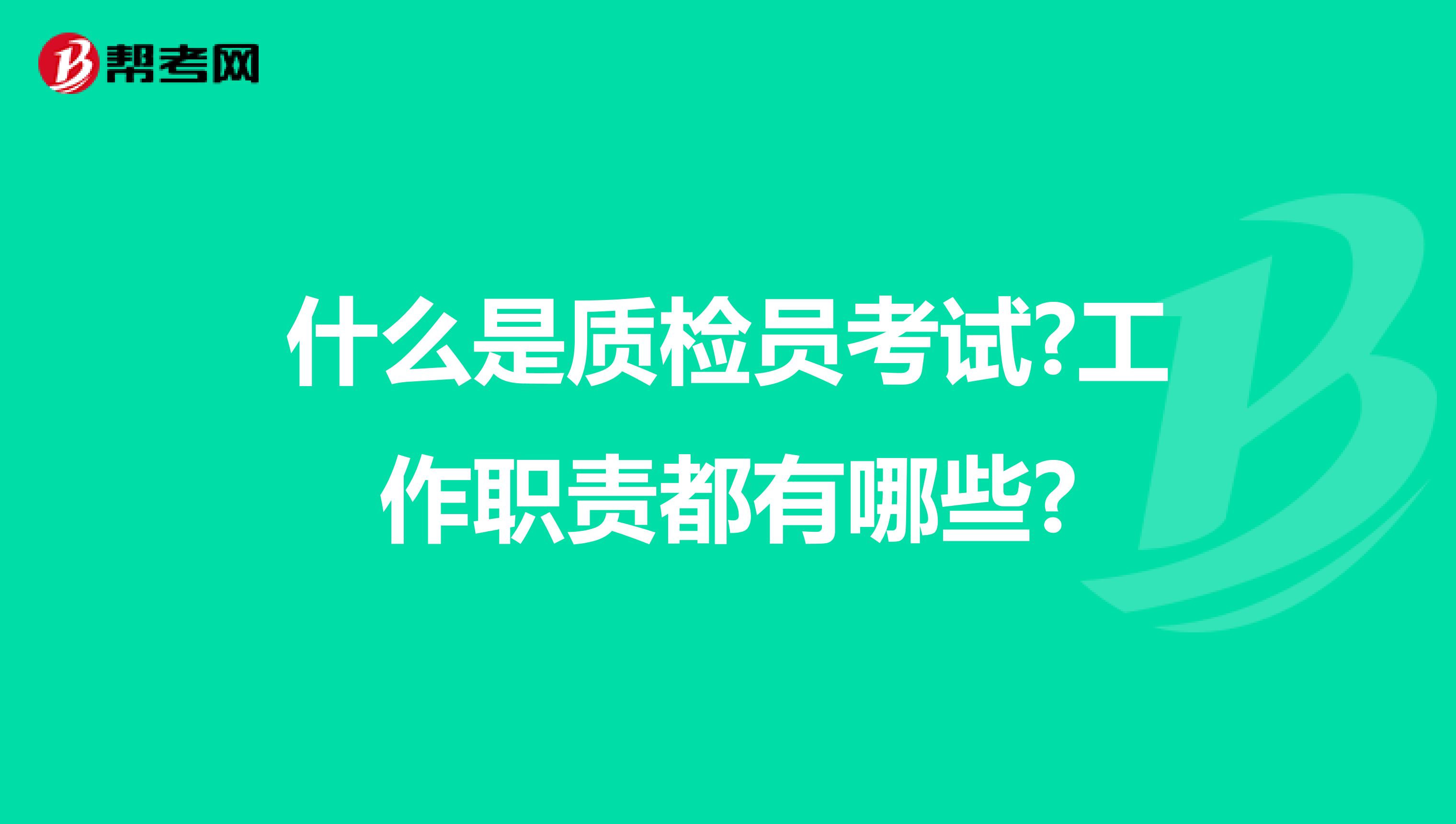 什么是质检员考试?工作职责都有哪些?