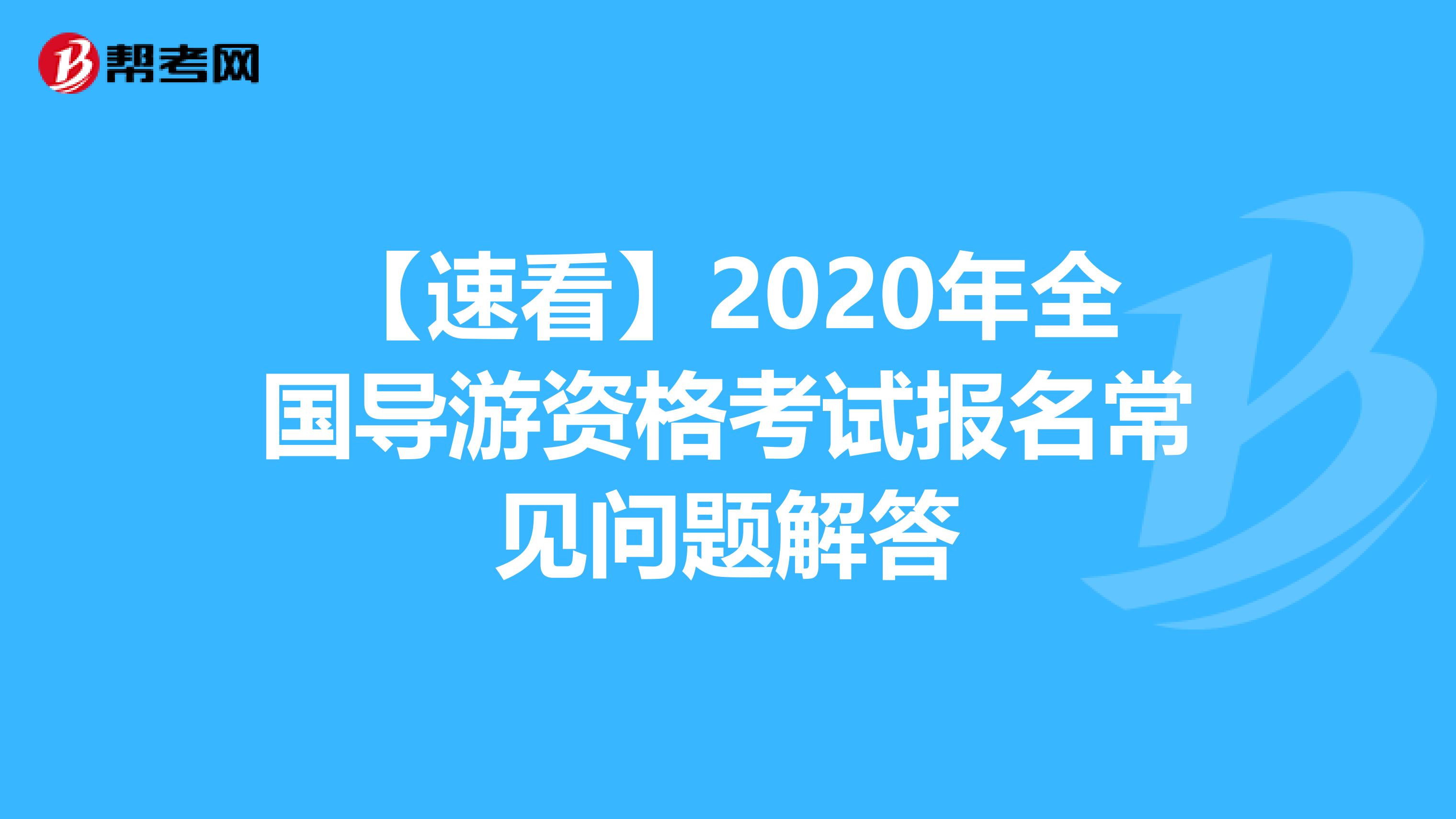 【速看】2020年全国导游资格考试报名常见问题解答