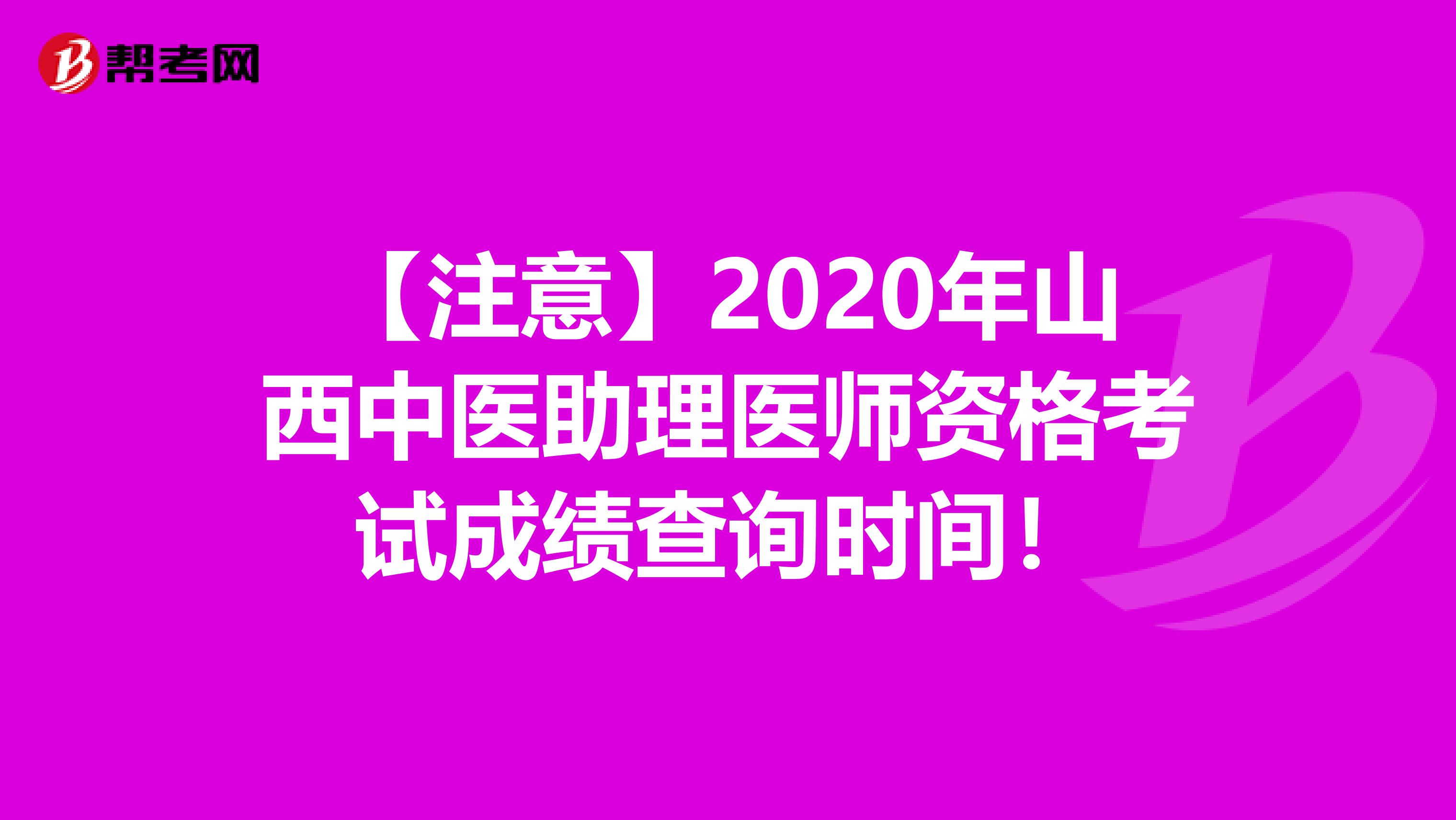【注意】2020年山西中医助理医师资格考试成绩查询时间！