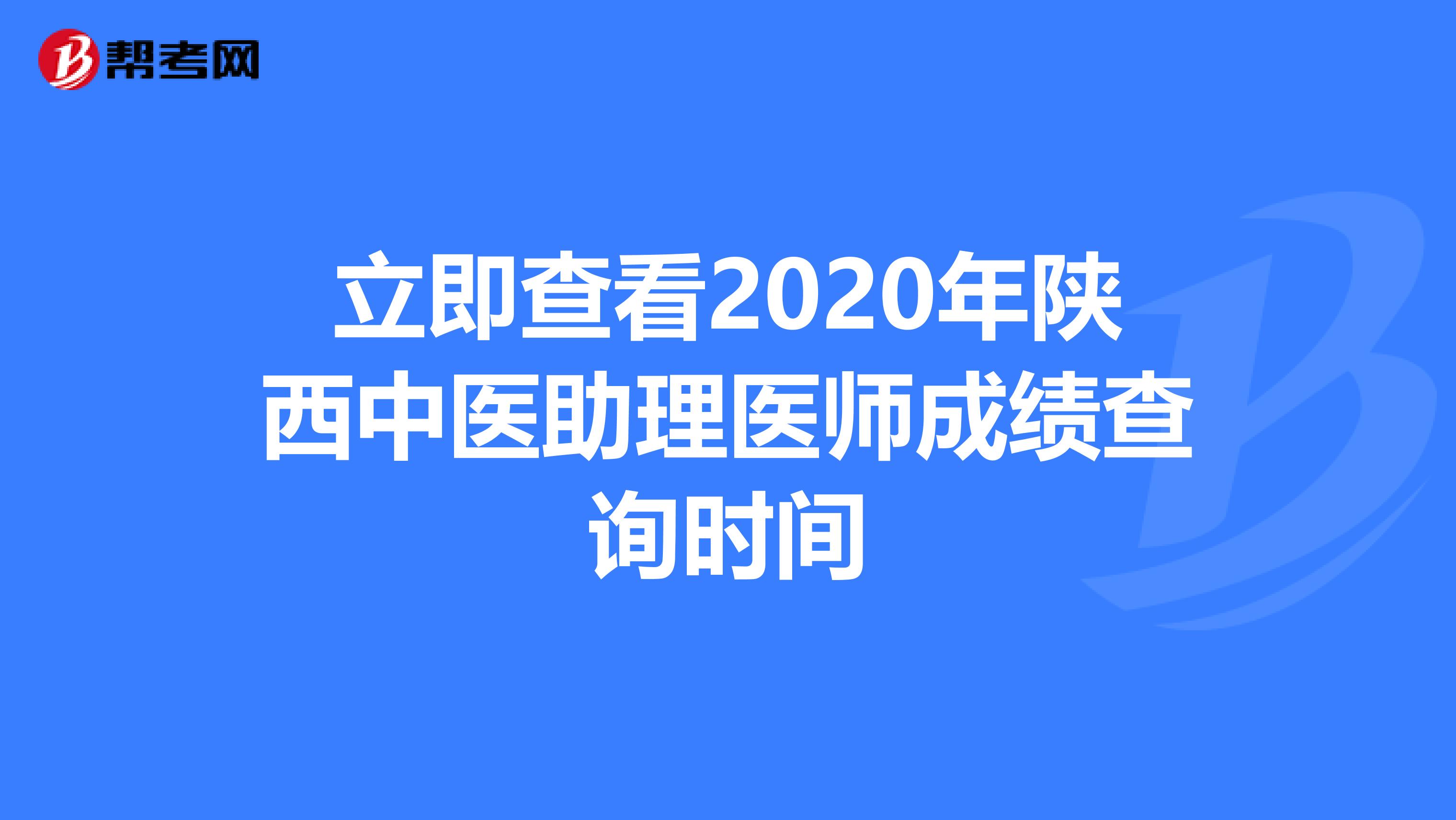 立即查看2020年陕西中医助理医师成绩查询时间