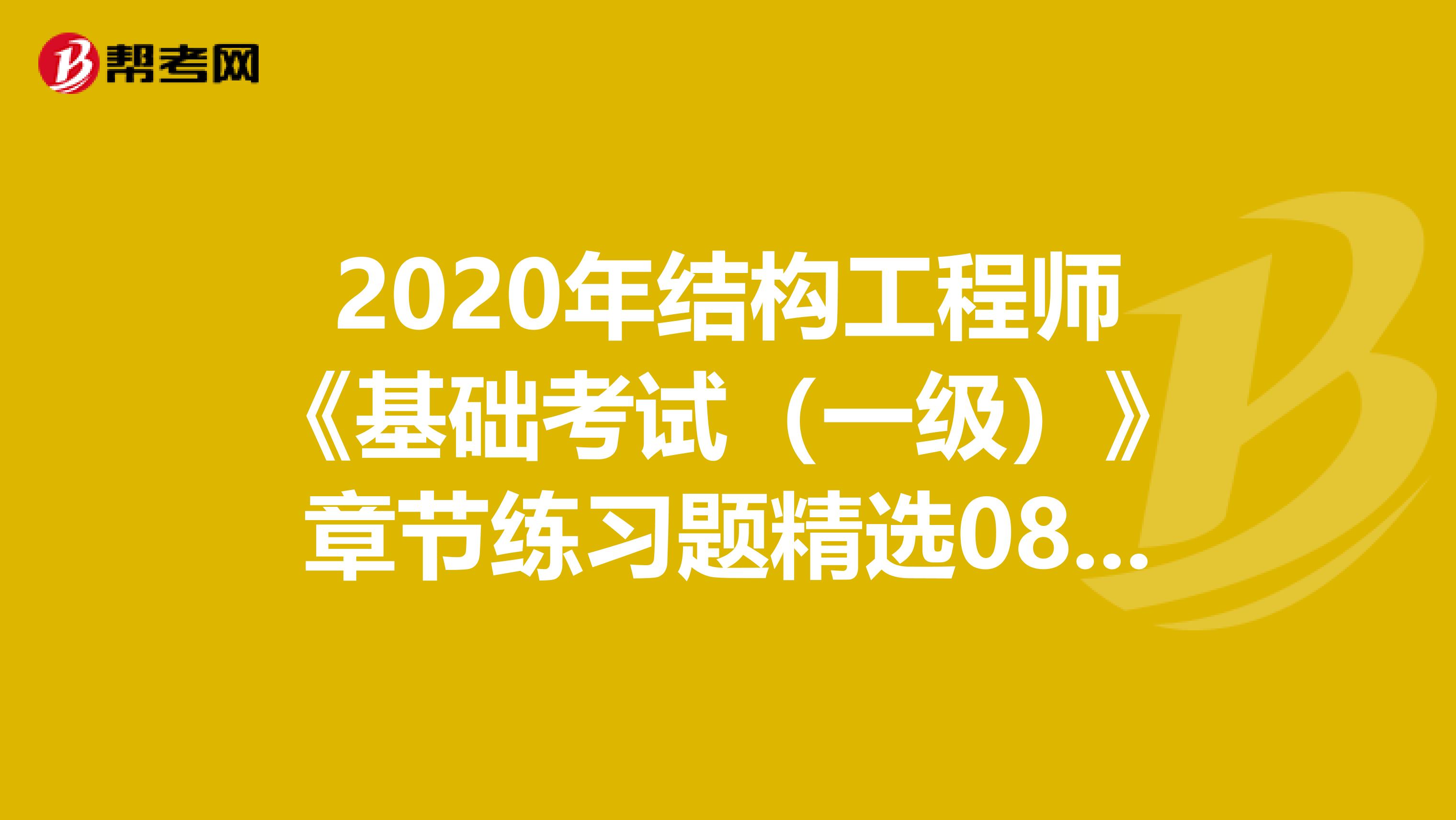 2020年结构工程师《基础考试（一级）》章节练习题精选0803
