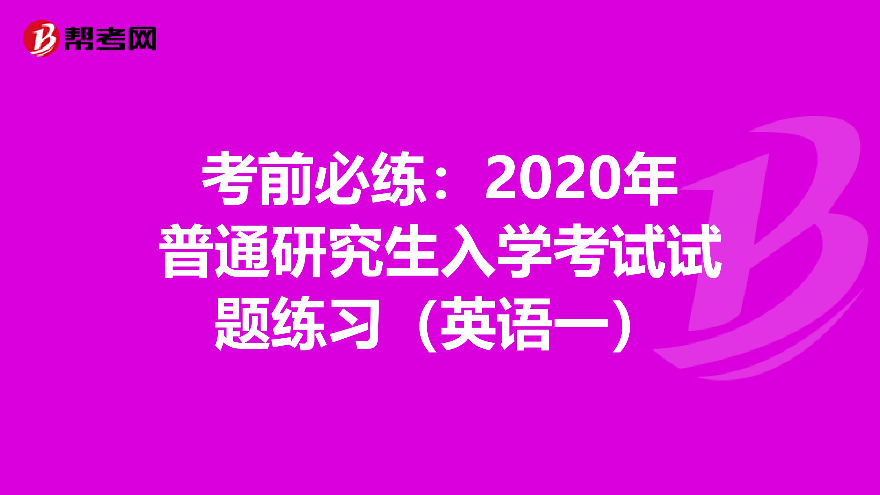 考前必练：2020年普通研究生入学考试试题练习（英语一）