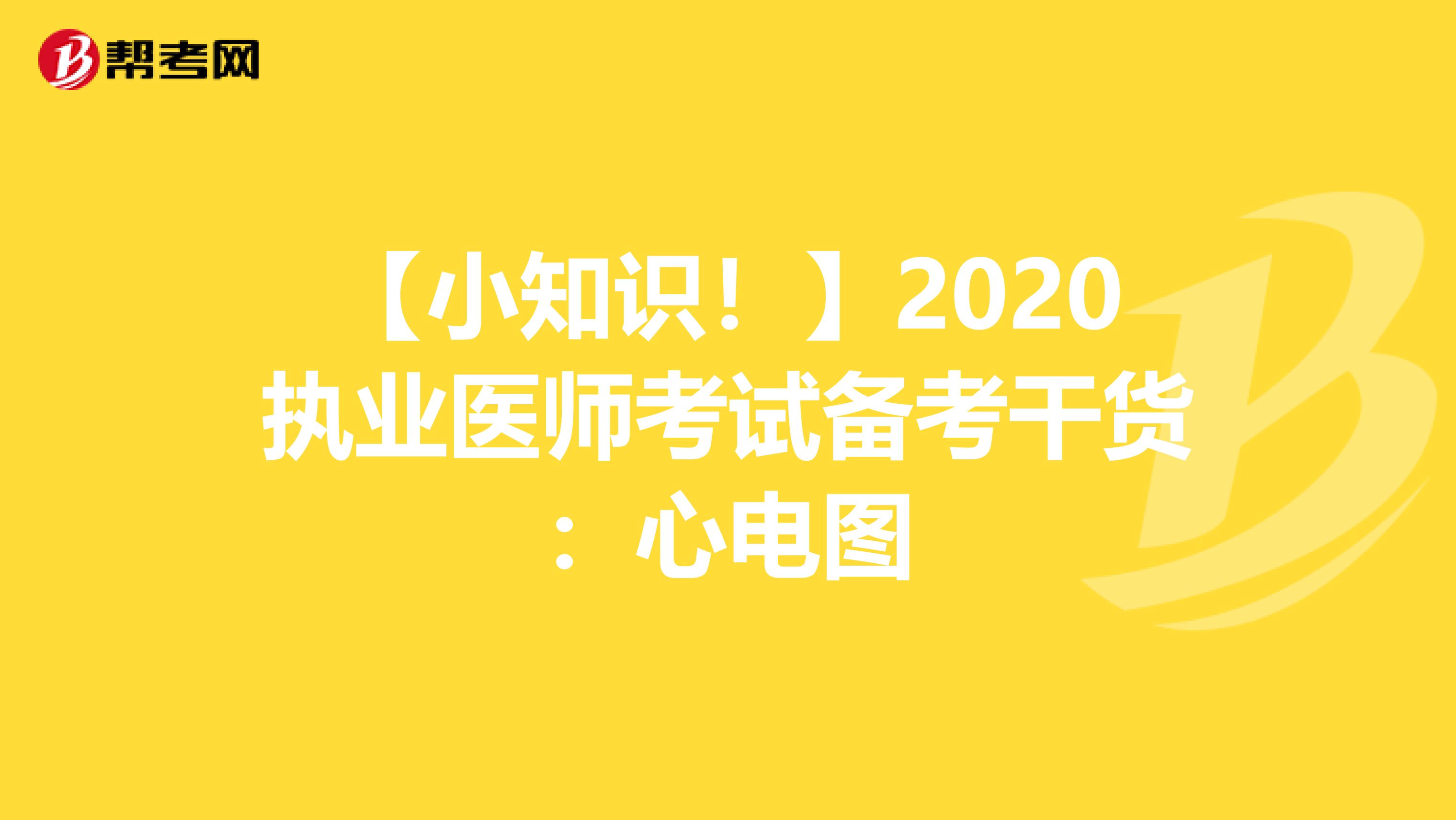 【小知識(shí)！】2020執(zhí)業(yè)醫(yī)師考試備考干貨：心電圖