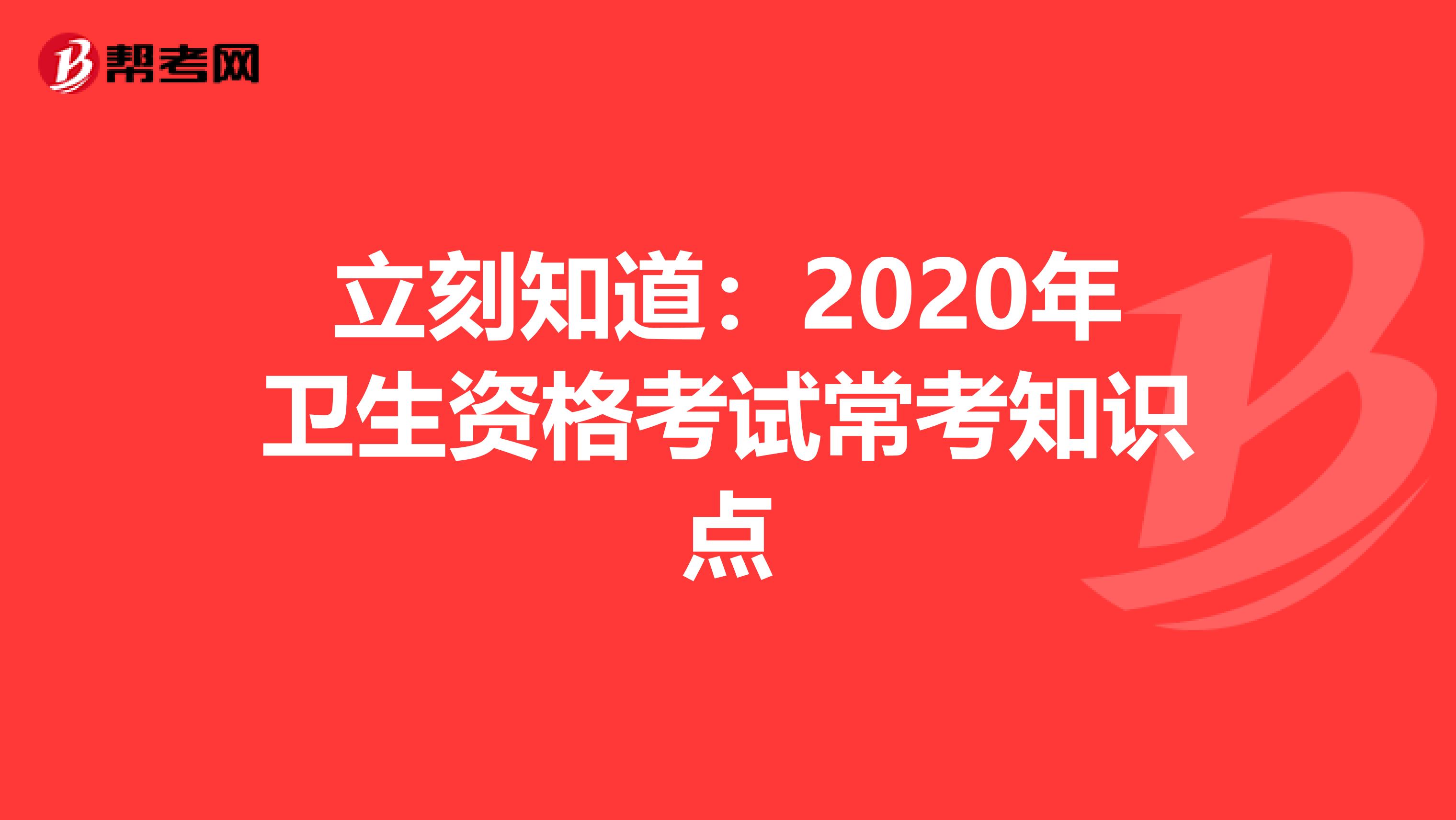 立刻知道：2020年卫生资格考试常考知识点