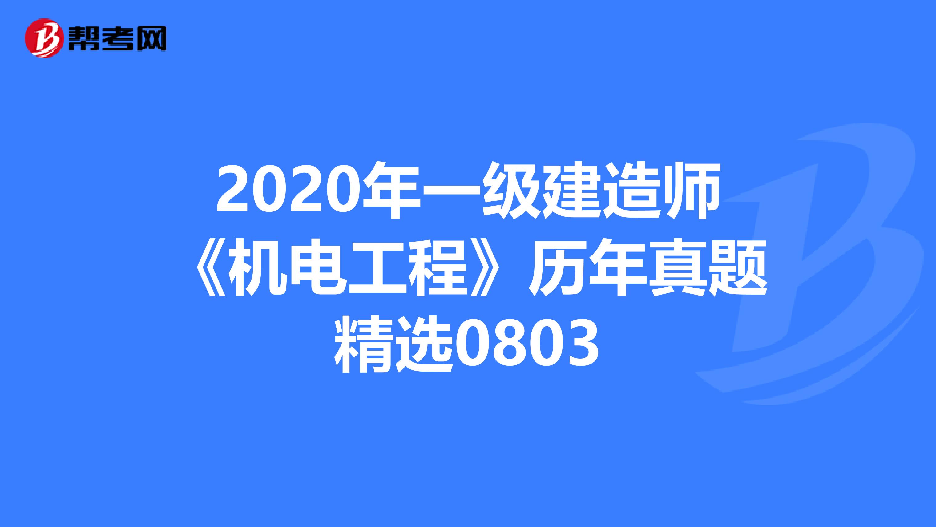 2020年一级建造师《机电工程》历年真题精选0803