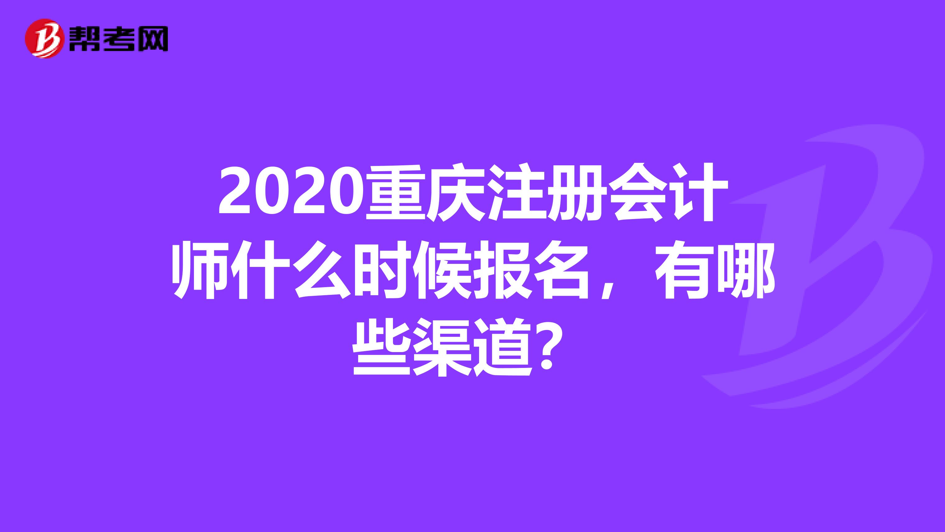 2020重庆注册会计师什么时候报名，有哪些渠道？