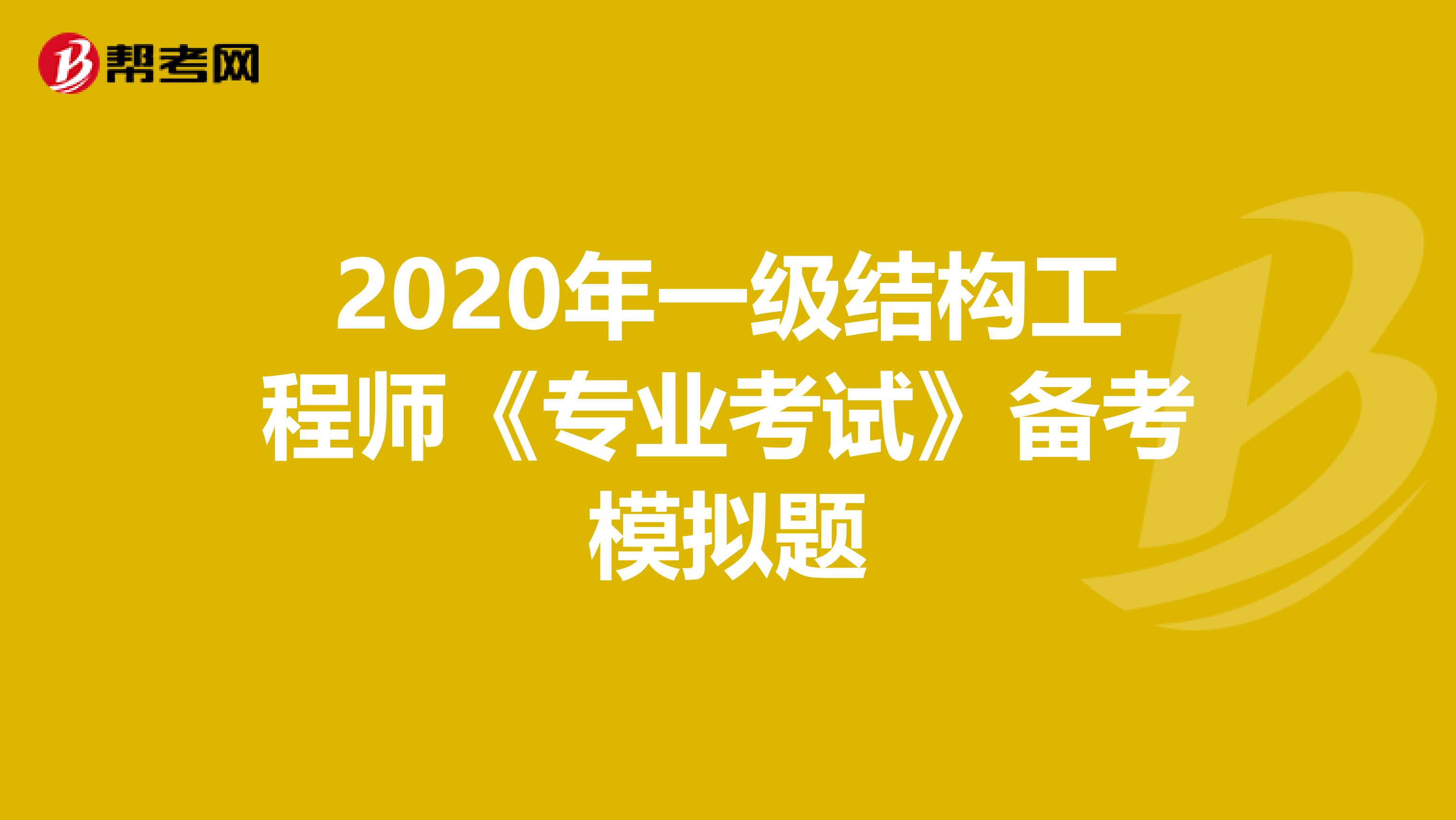 2020年一级结构工程师《专业考试》备考模拟题