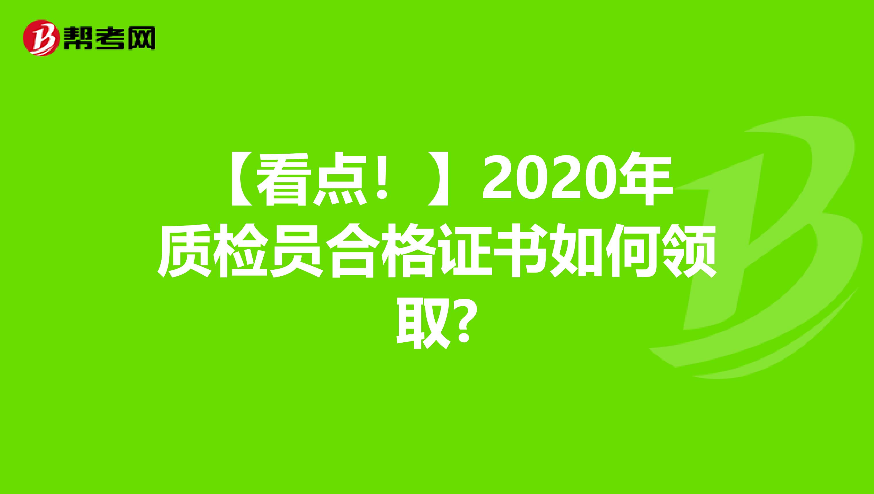 【看点！】2020年质检员合格证书如何领取?