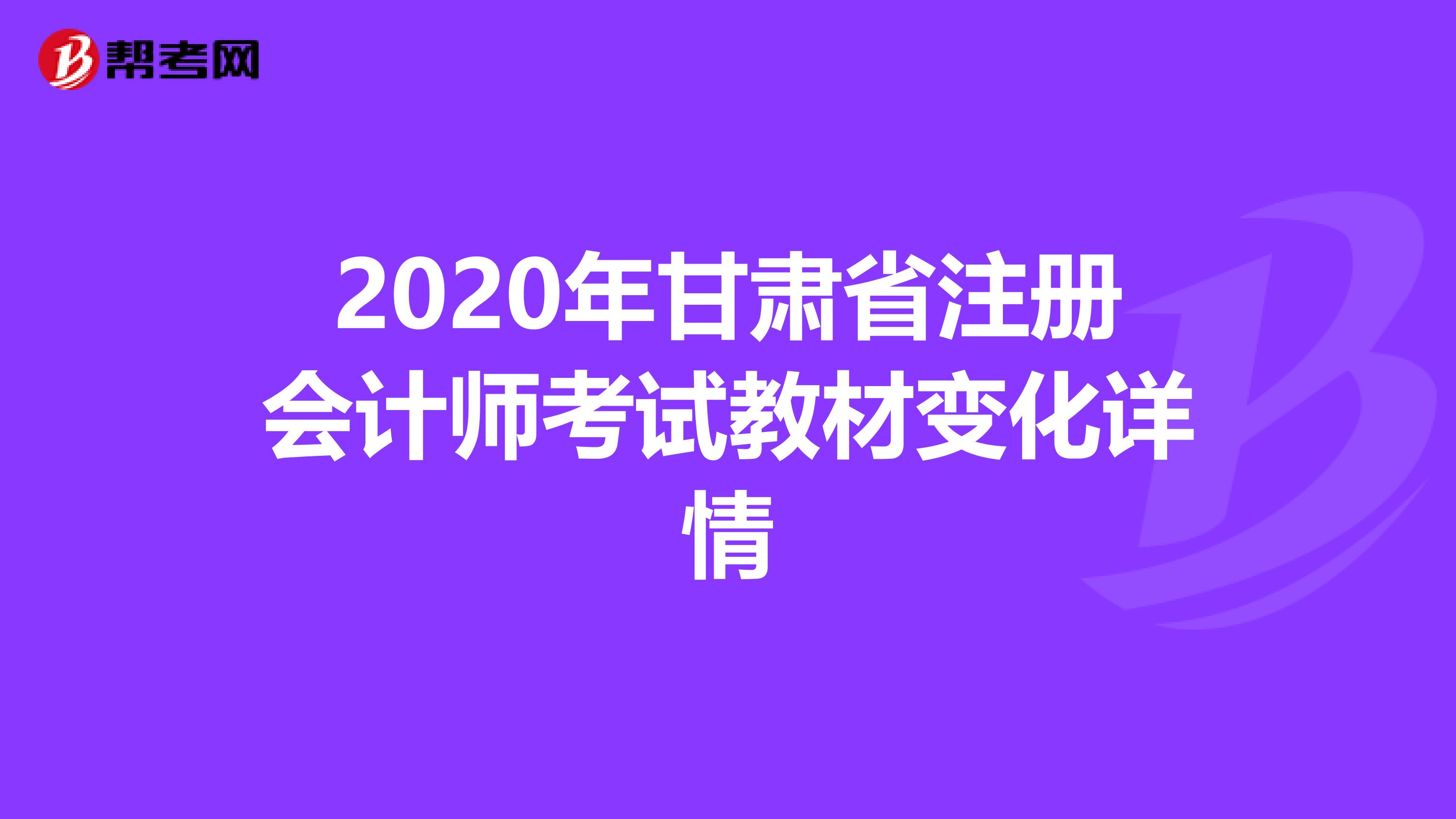 2020年甘肅省注冊會計(jì)師考試教材變化詳情