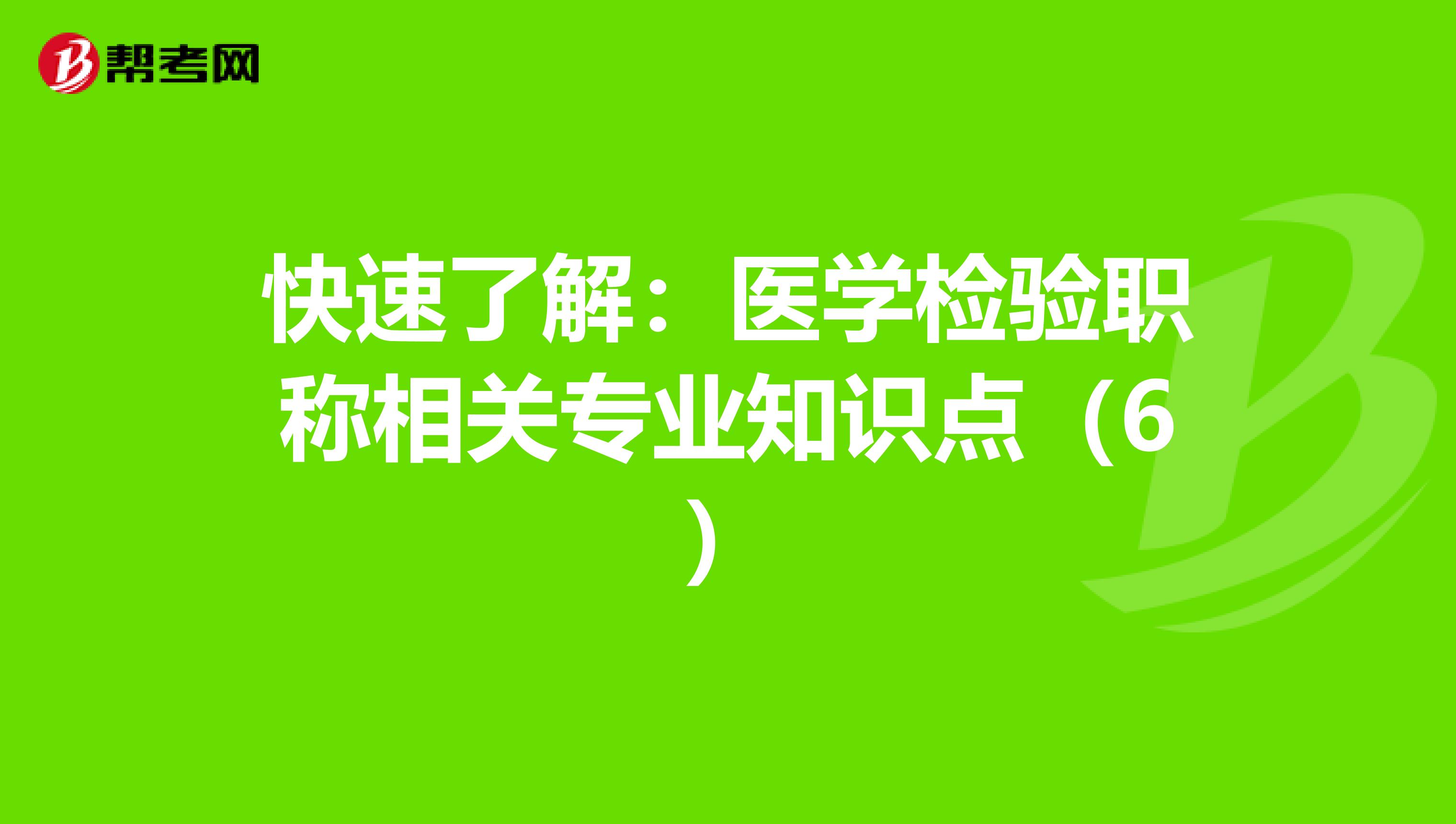 快速了解：医学检验职称相关专业知识点（6）