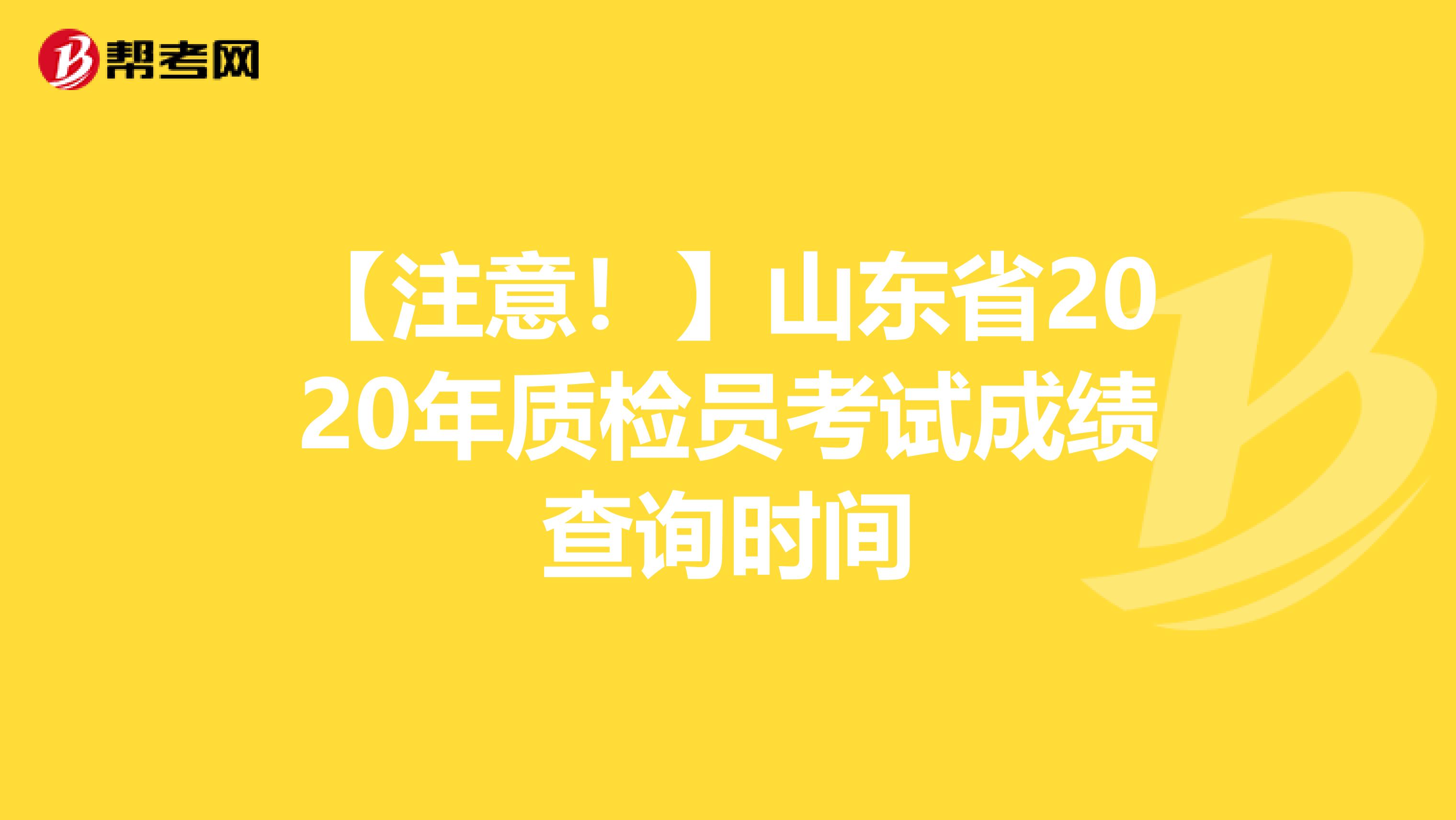 【注意！】山东省2020年质检员考试成绩查询时间