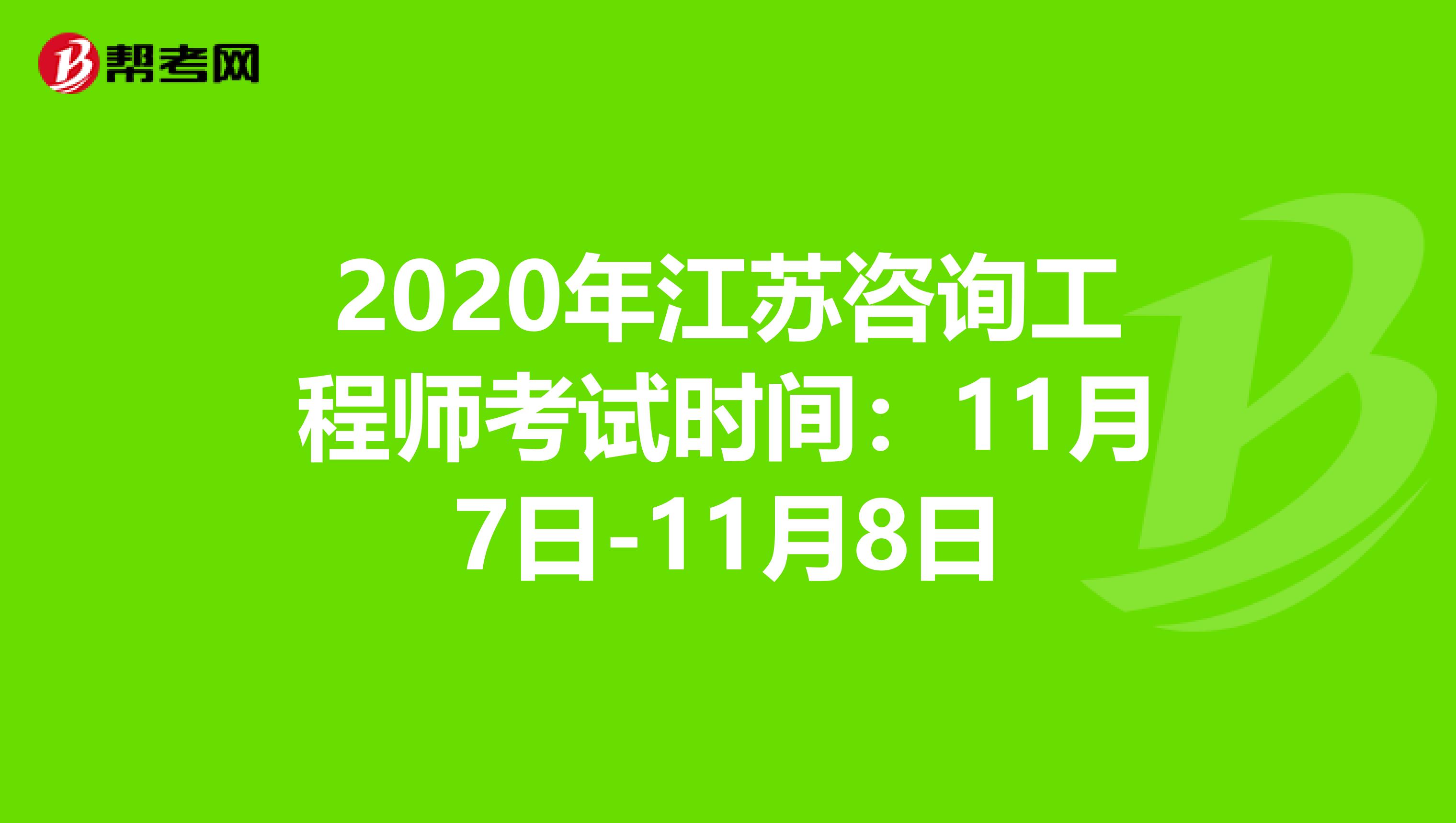 2020年江苏咨询工程师考试时间：11月7日-11月8日