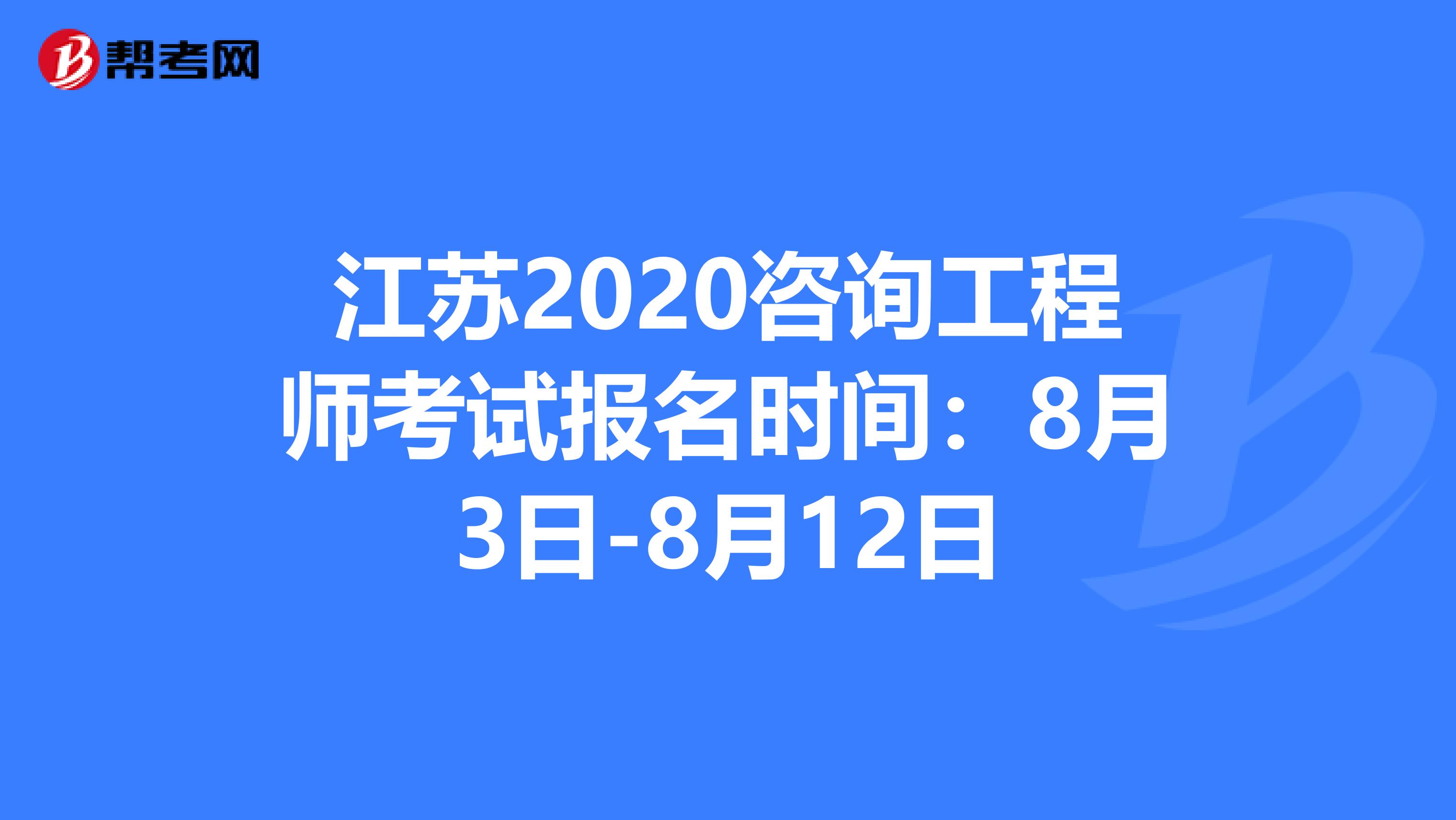 江苏2020咨询工程师考试报名时间：8月3日-8月12日