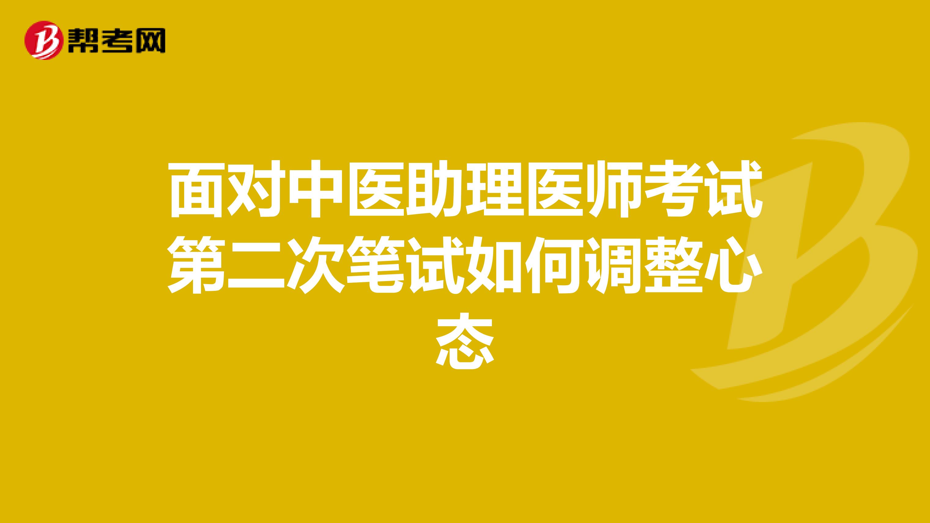 面对中医助理医师考试第二次笔试如何调整心态