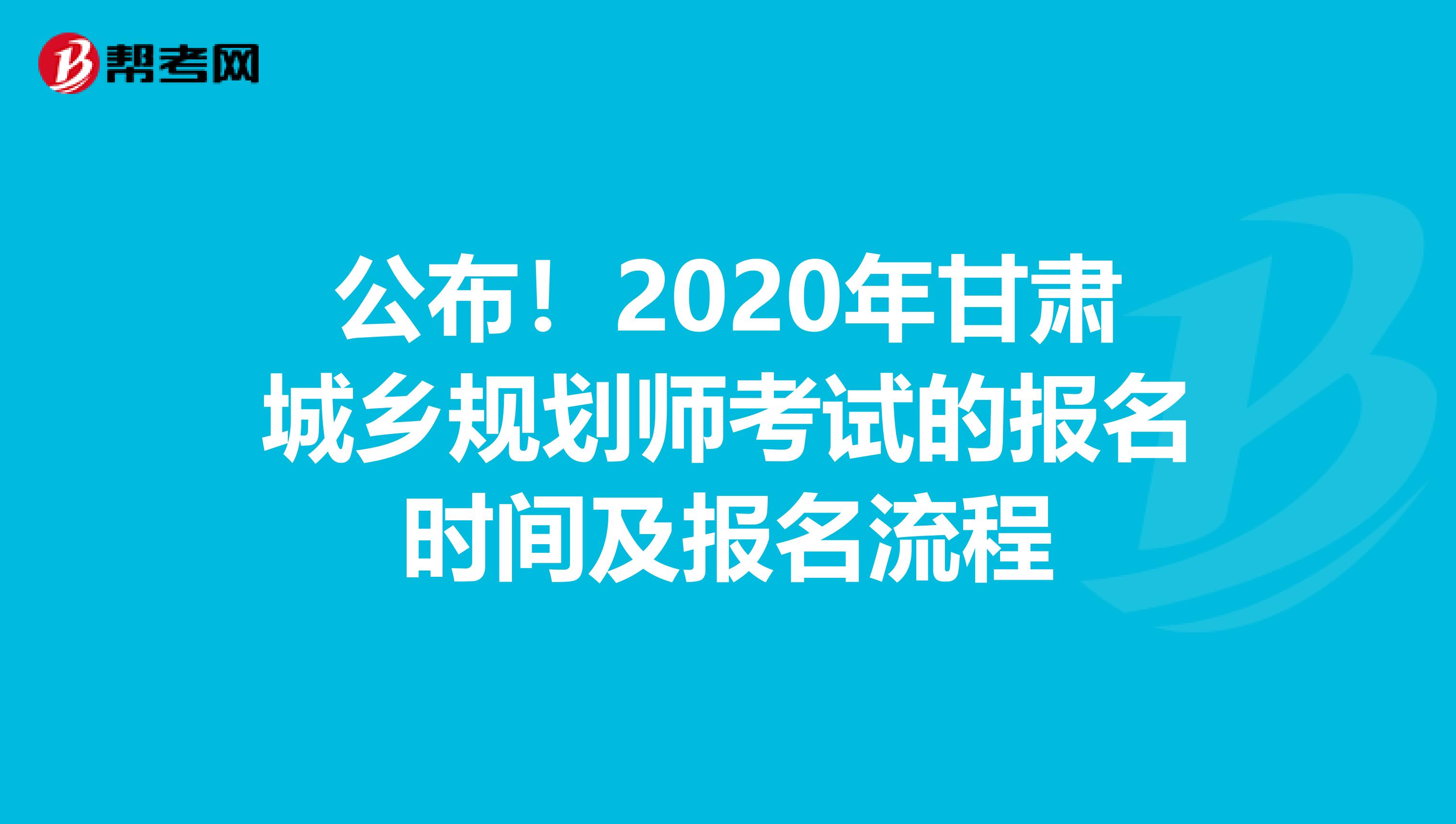 公布！2020年甘肃城乡规划师考试的报名时间及报名流程