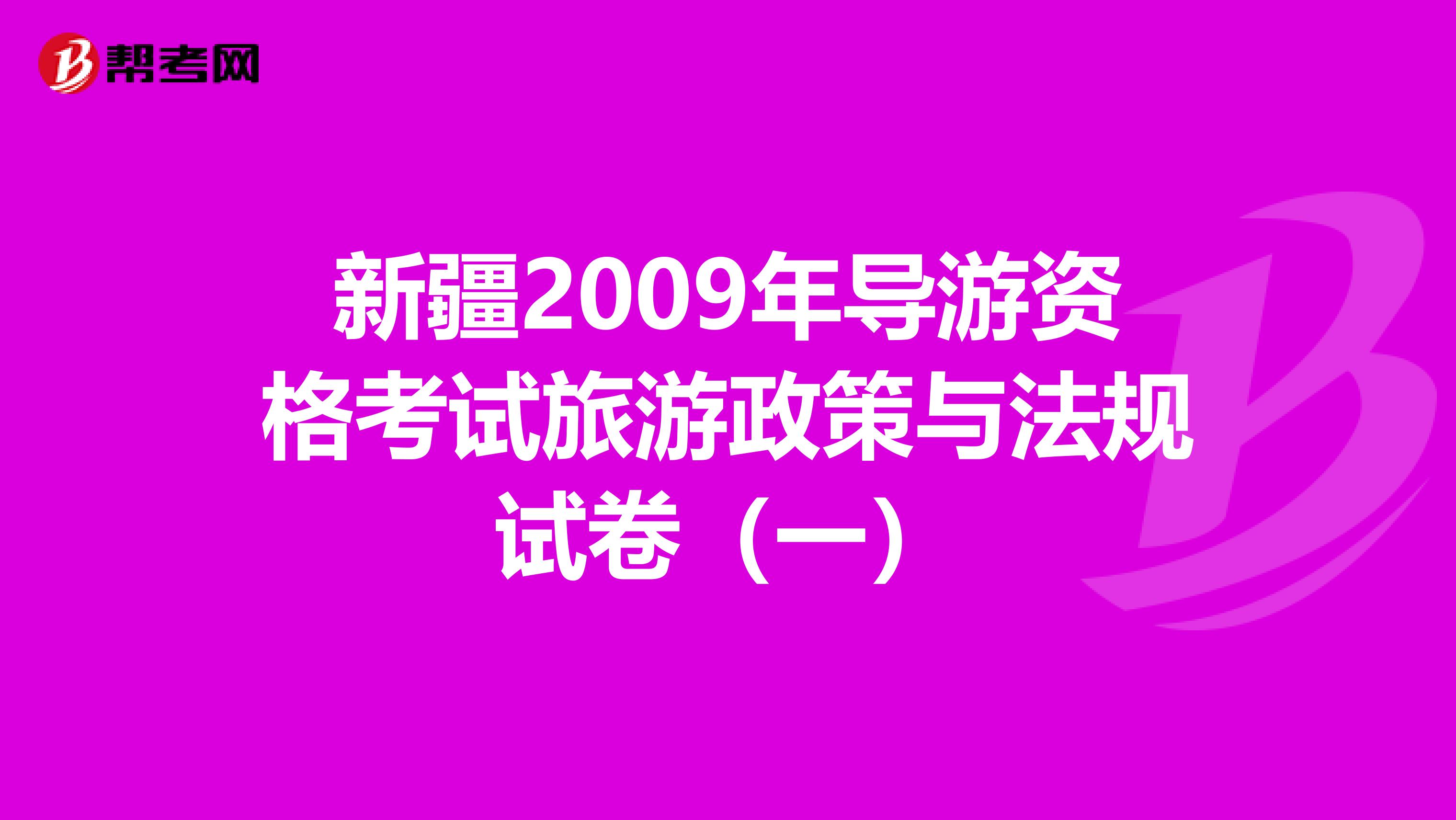 新疆2009年导游资格考试旅游政策与法规试卷（一）