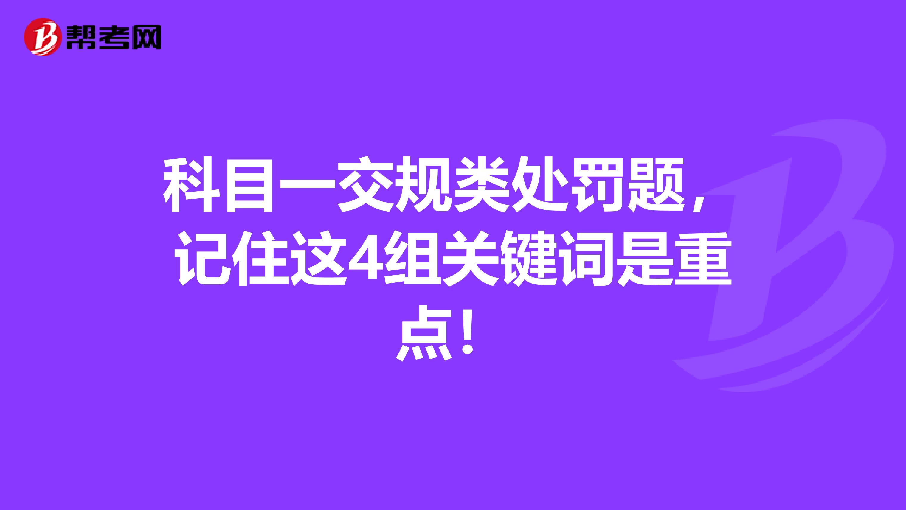 科目一交规类处罚题，记住这4组关键词是重点！