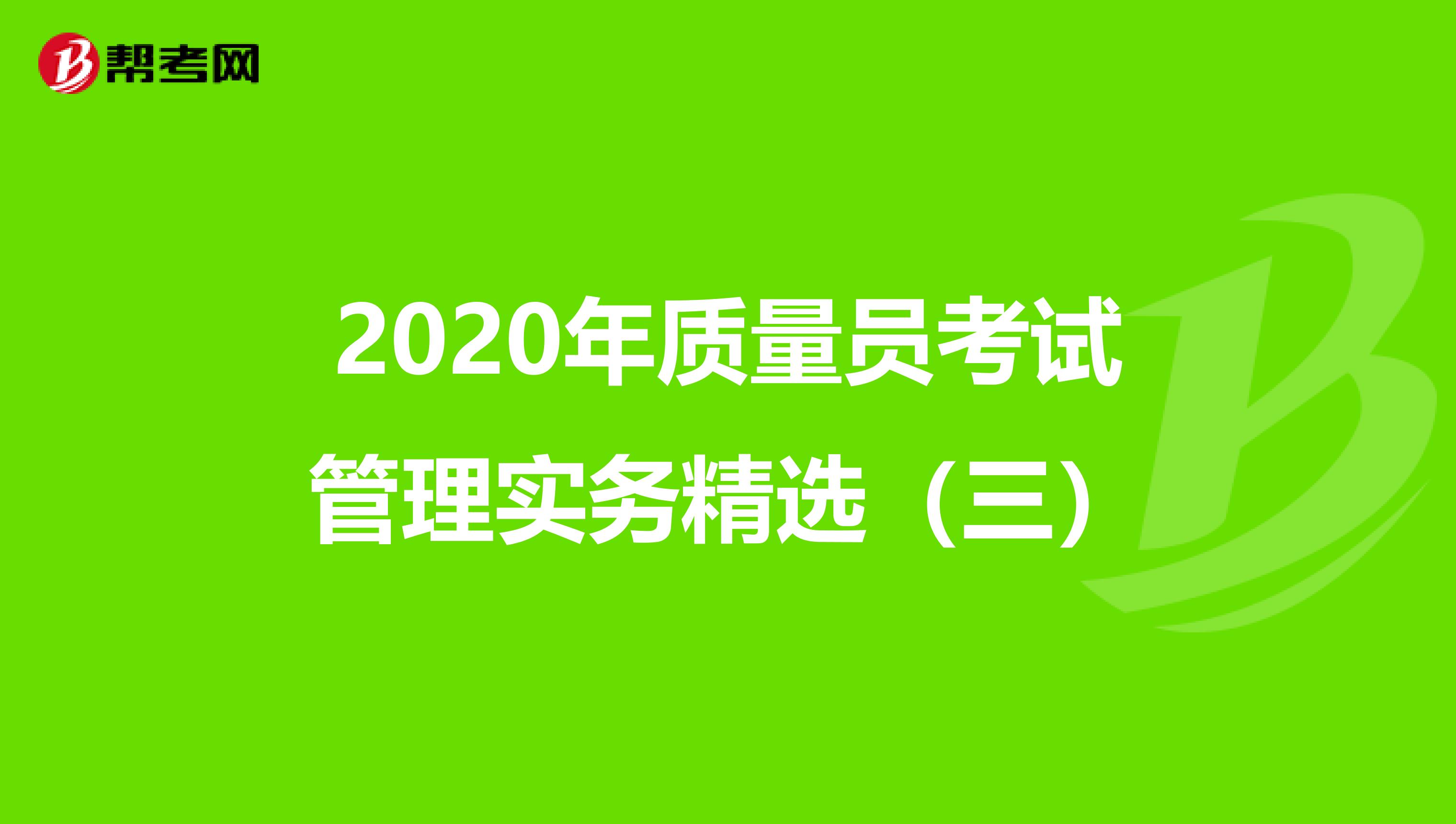 2020年质量员考试管理实务精选（三）