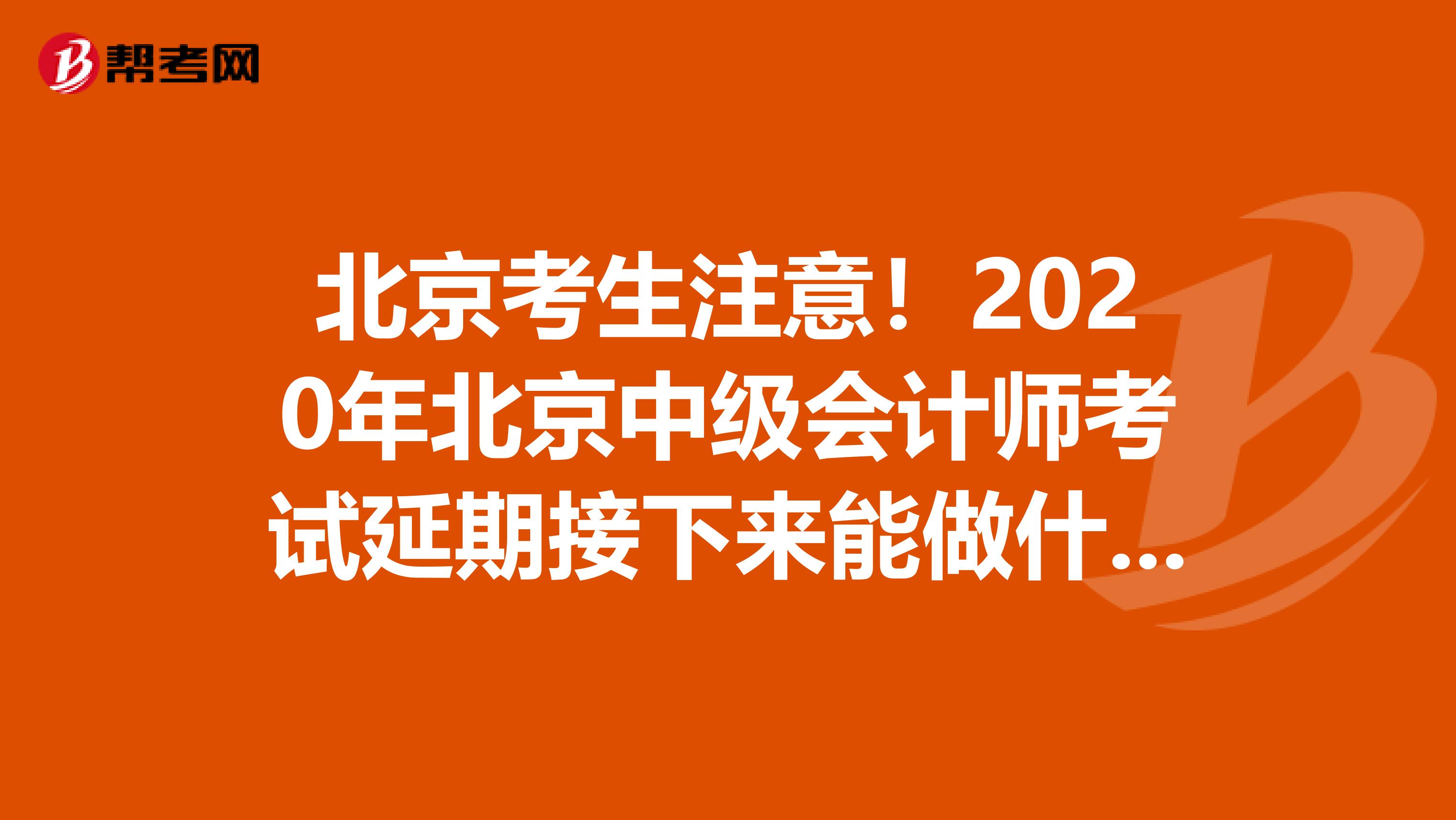 北京考生注意！2020年北京中级会计师考试延期接下来能做什么？