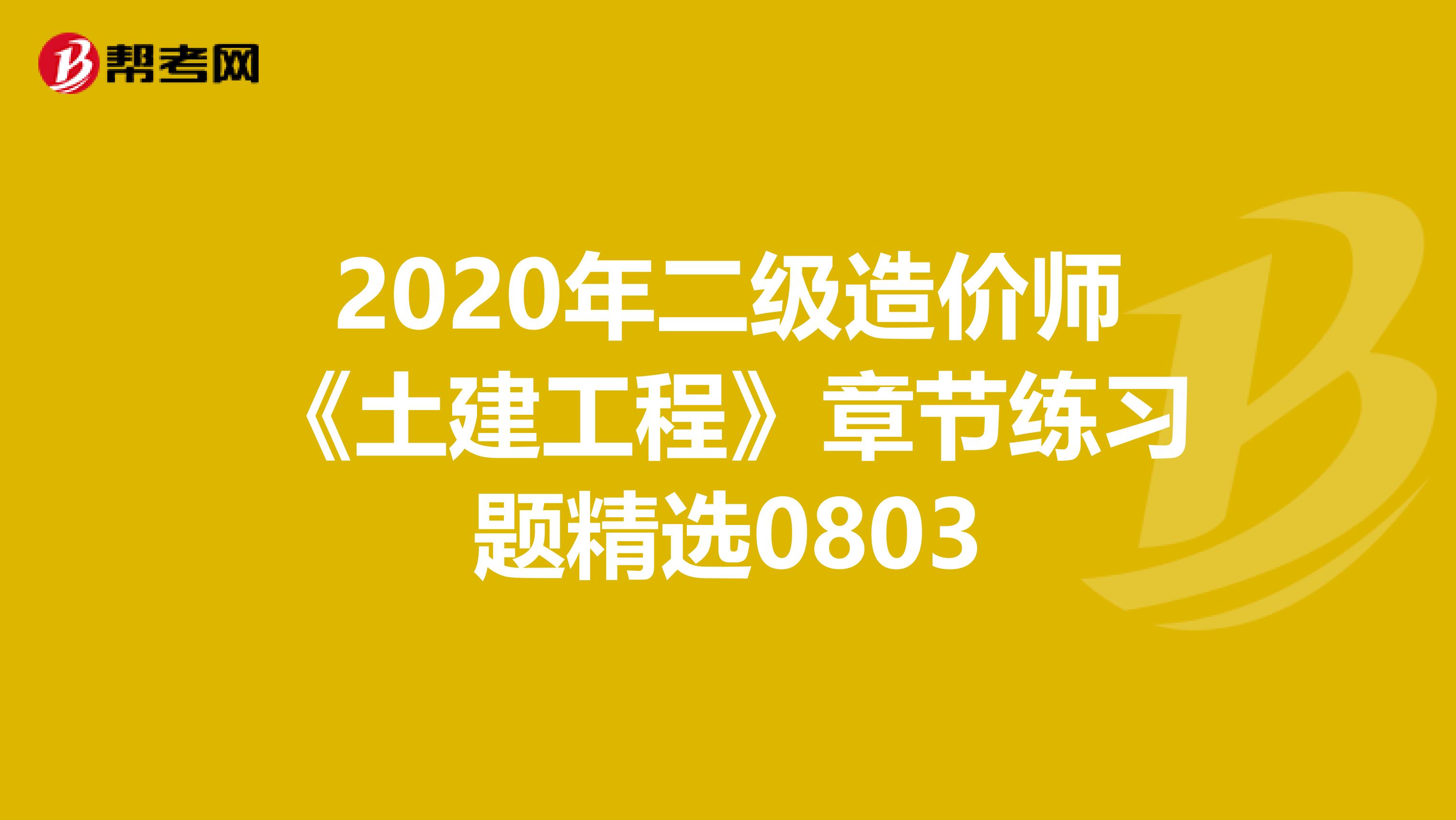 2020年二级造价师《土建工程》章节练习题精选0803