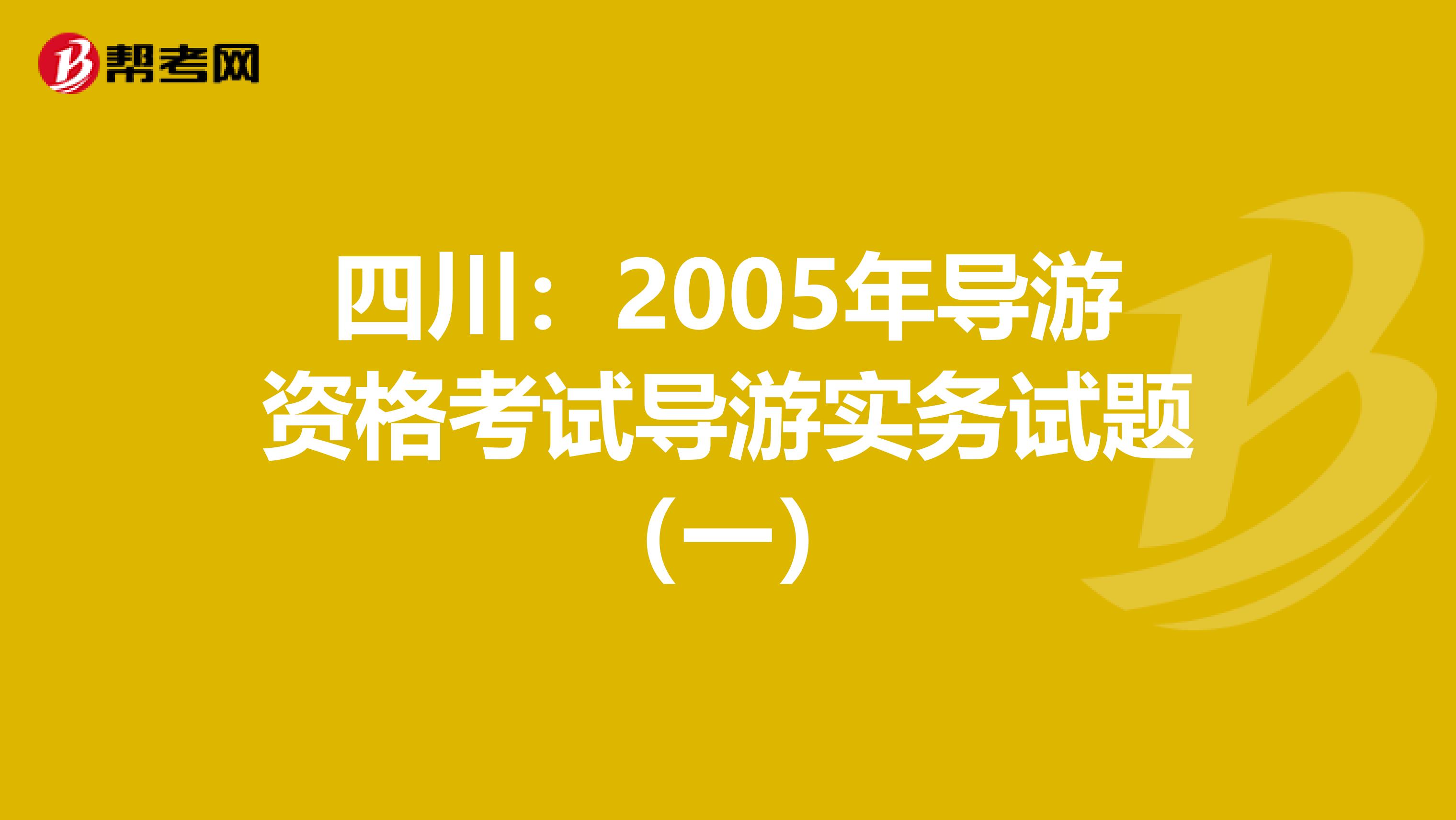 四川：2005年导游资格考试导游实务试题（一）