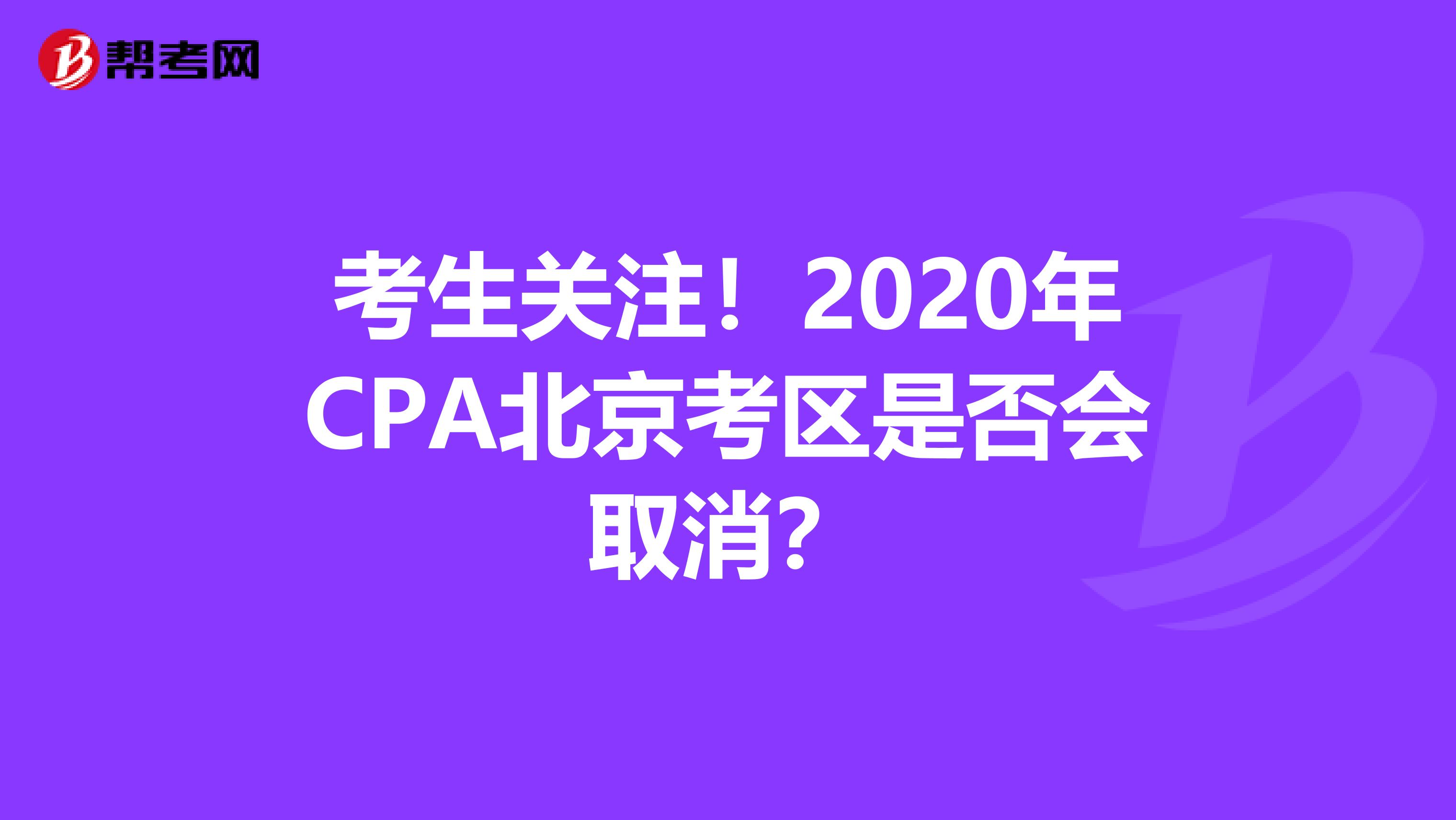 考生关注！2020年CPA北京考区是否会取消？