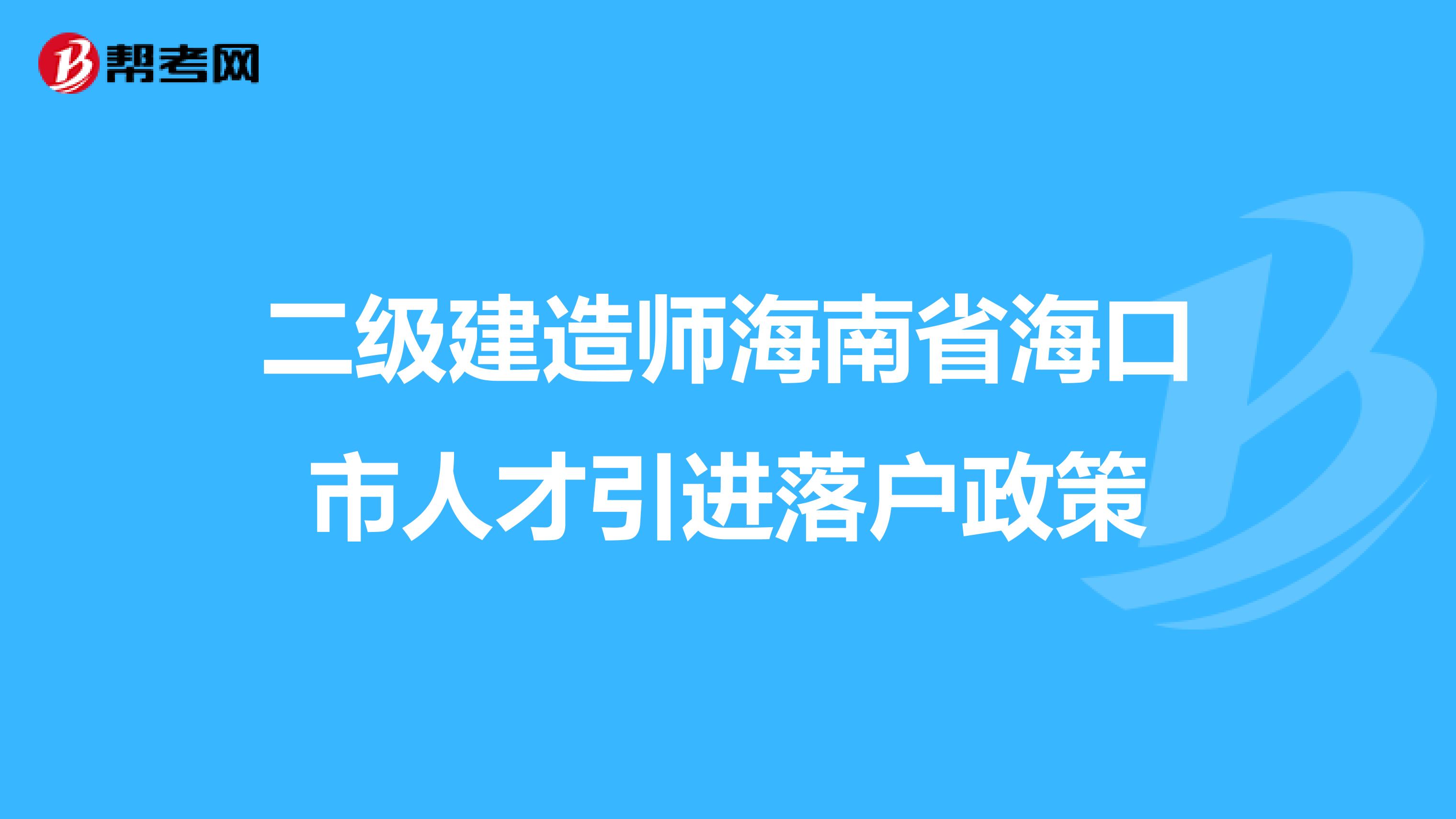 二级建造师海南省海口市人才引进落户政策