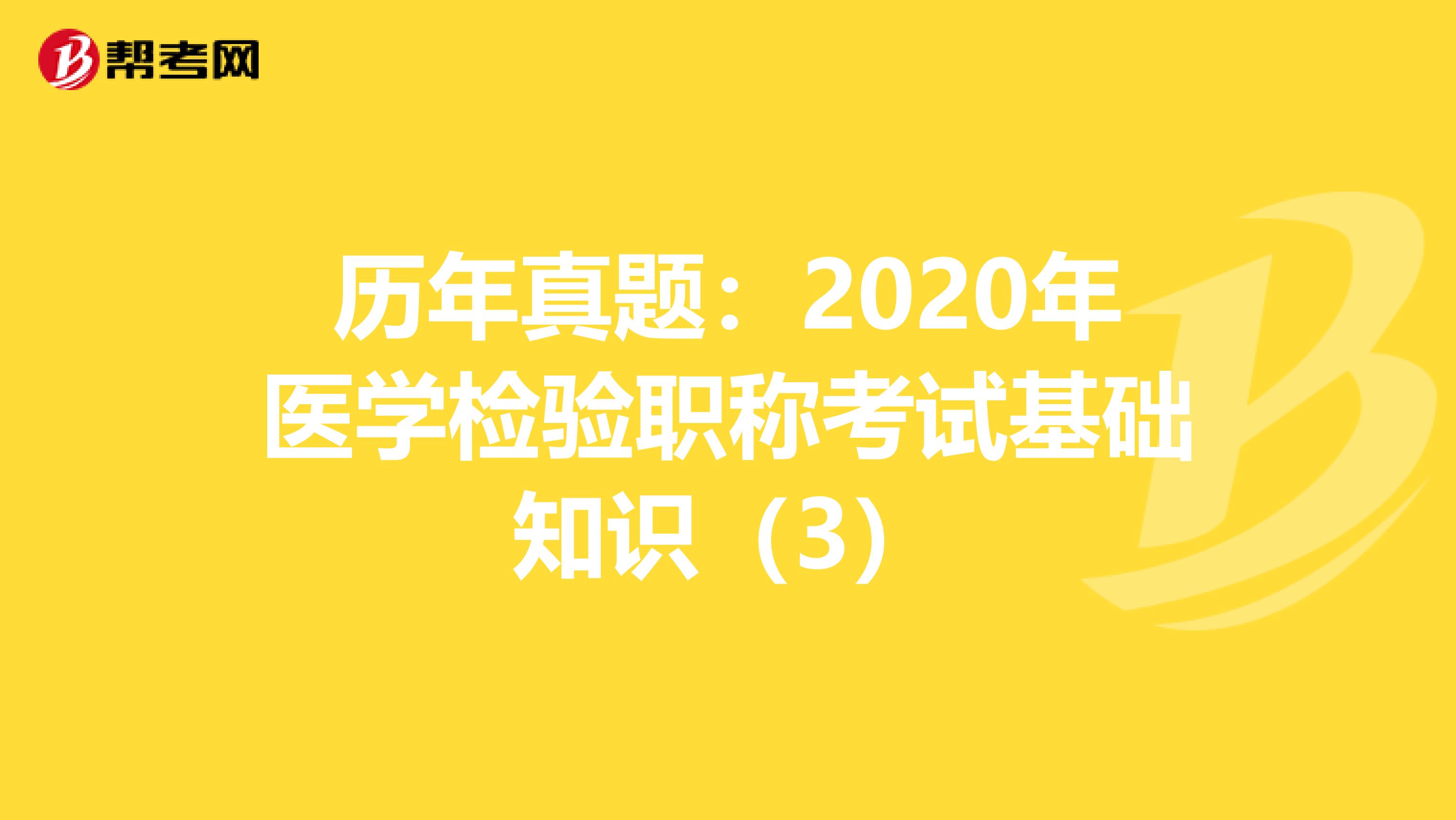 历年真题：2020年医学检验职称考试基础知识（3）