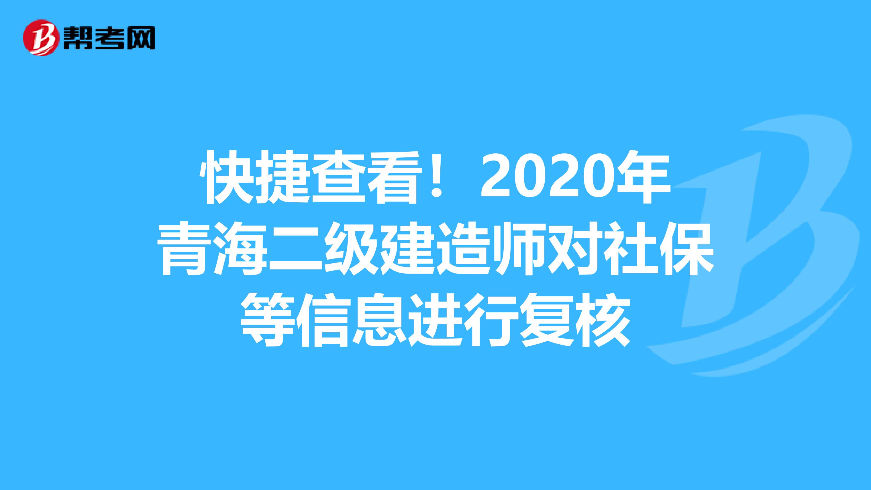 快捷查看！2020年青海二级建造师对社保等信息进行复核