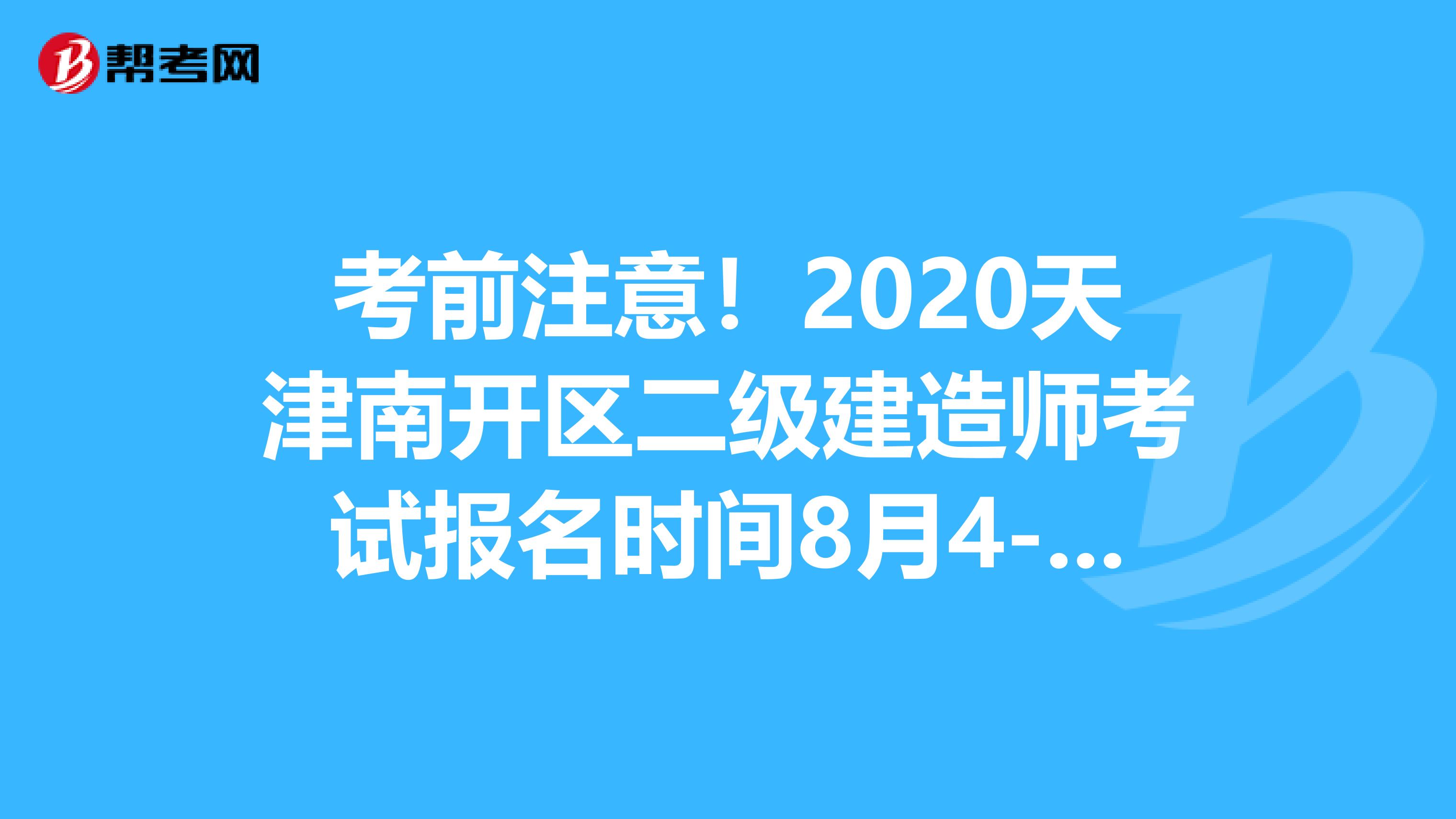 考前注意！2020天津南开区二级建造师考试报名时间8月4-13日