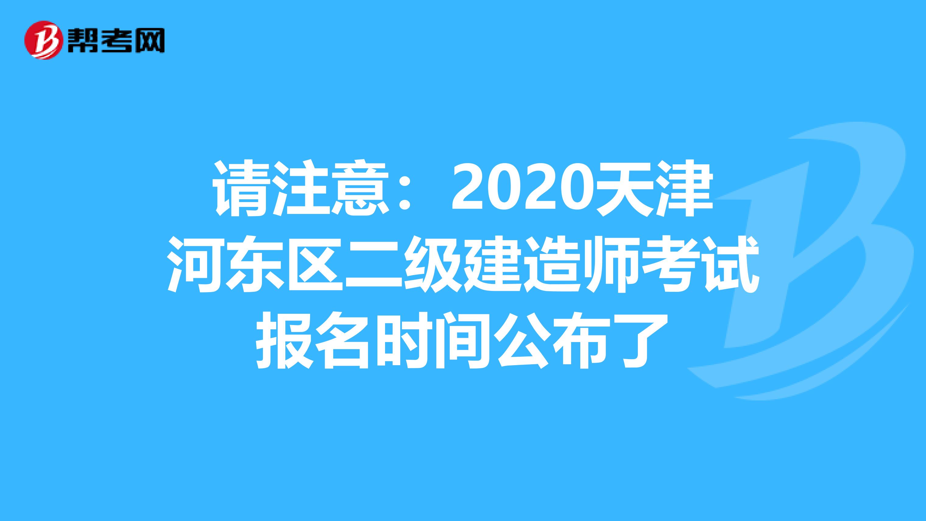 请注意：2020天津河东区二级建造师考试报名时间公布了