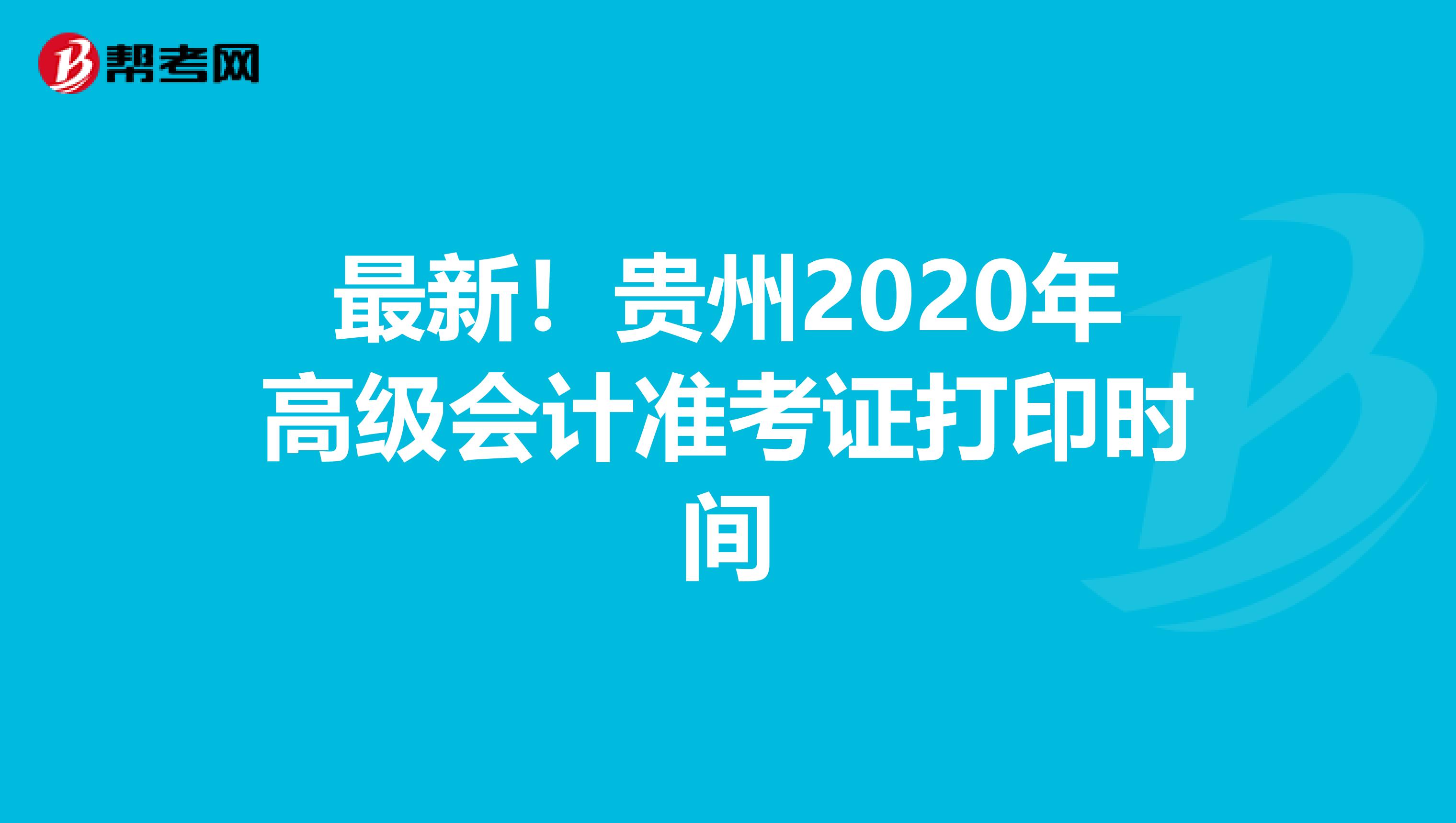 最新！贵州2020年高级会计准考证打印时间