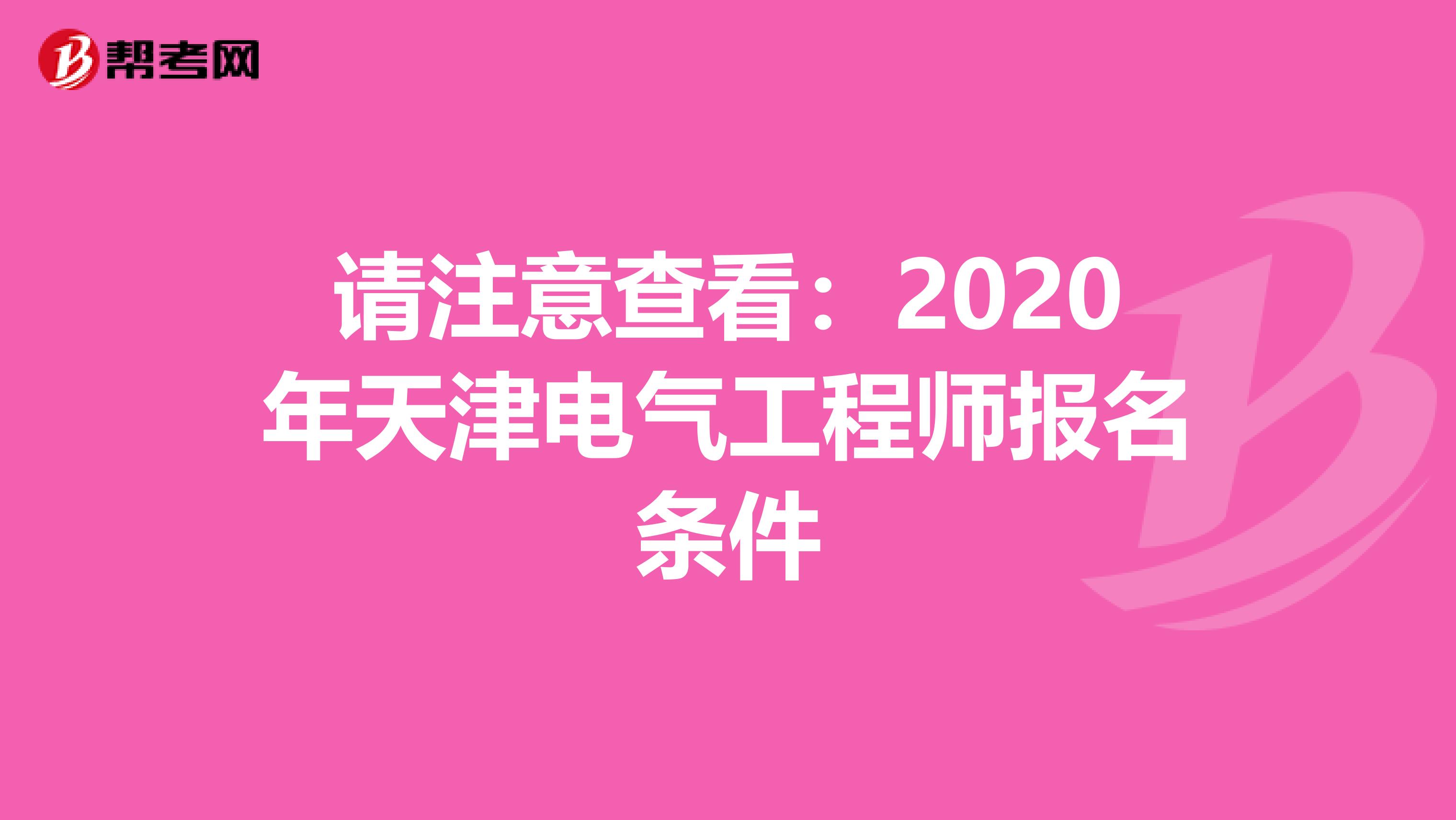 请注意查看：2020年天津电气工程师报名条件