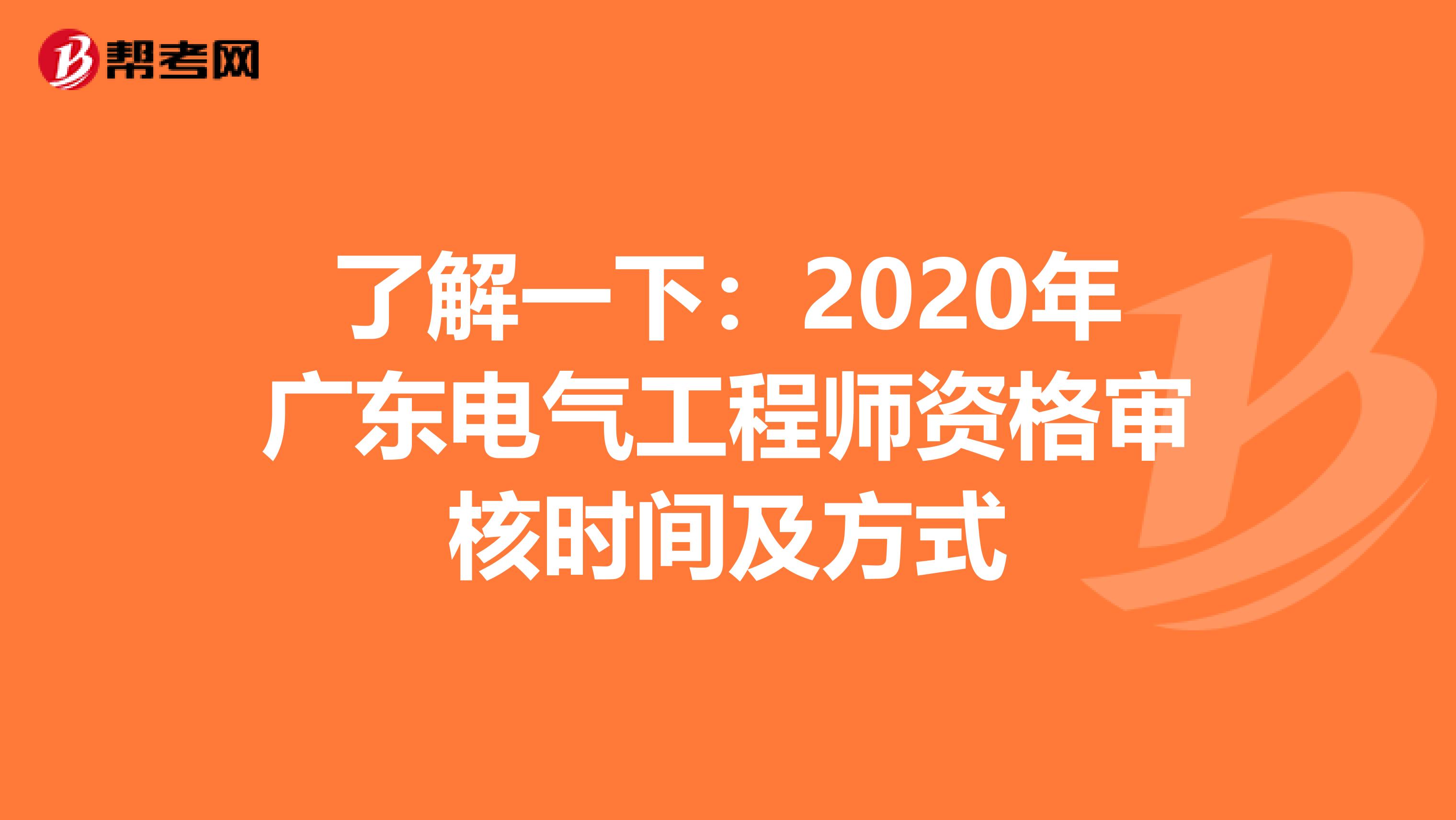 了解一下：2020年广东电气工程师资格审核时间及方式