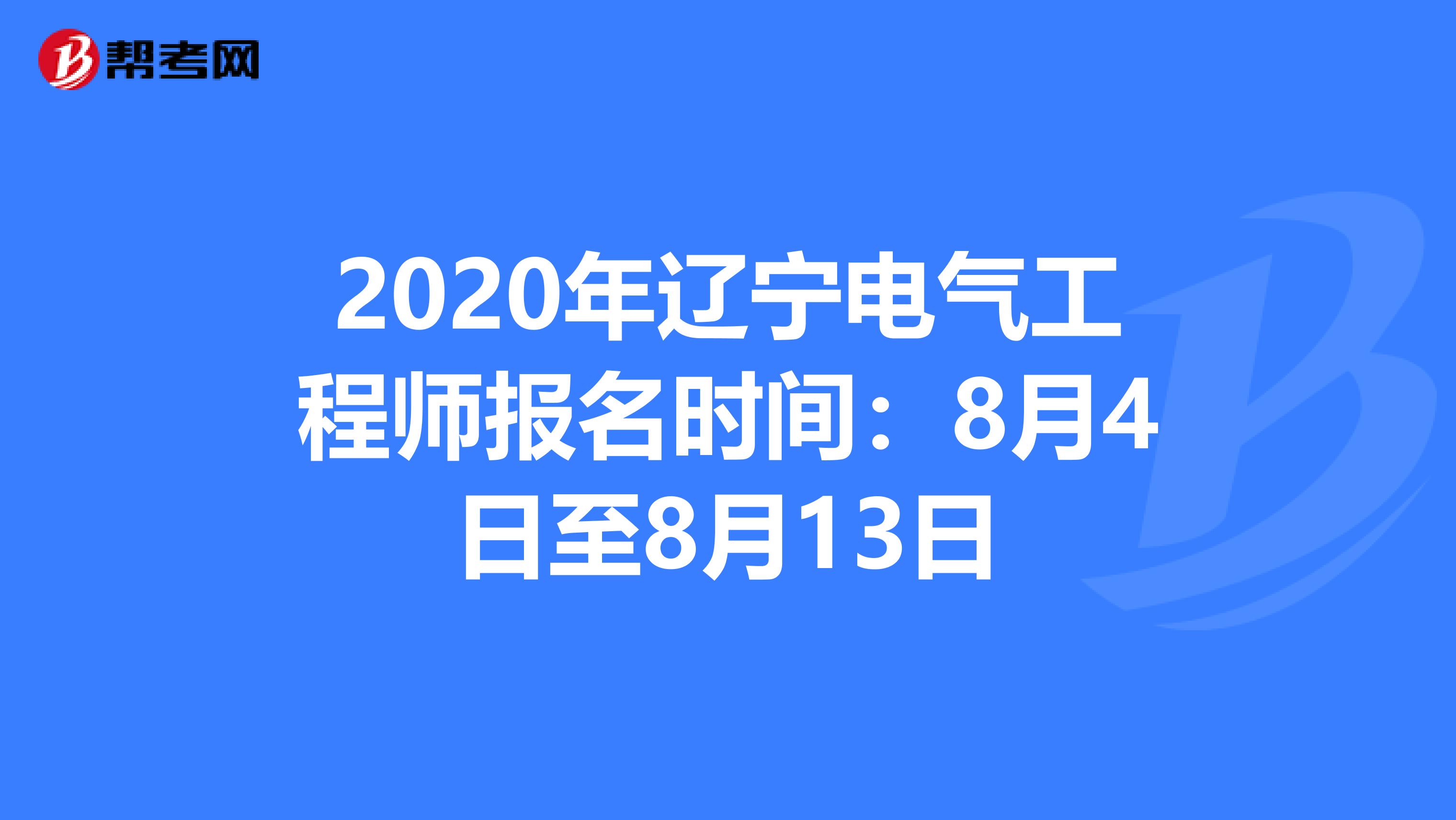 2020年辽宁电气工程师报名时间：8月4日至8月13日