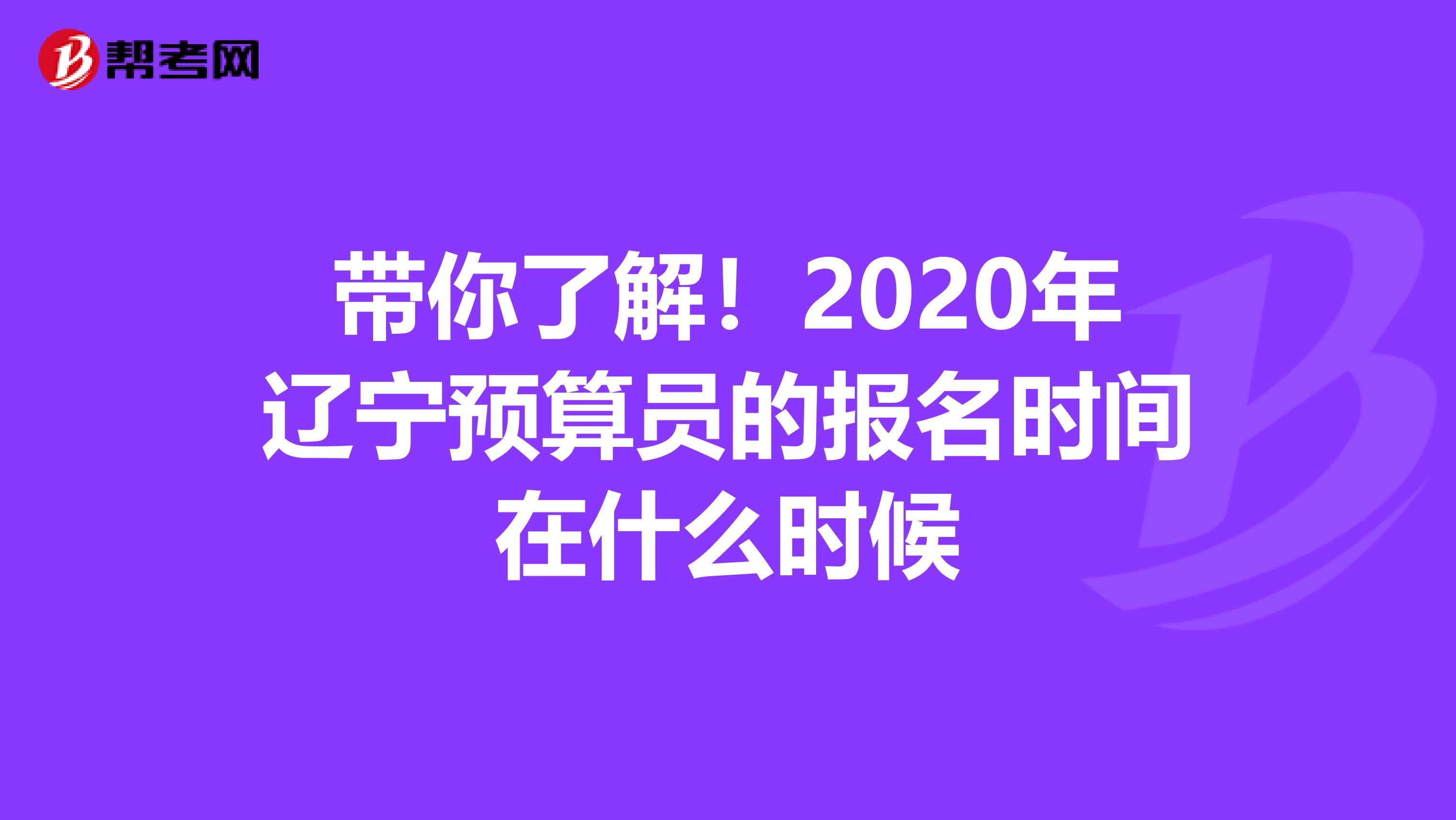 带你了解！2020年辽宁预算员的报名时间在什么时候