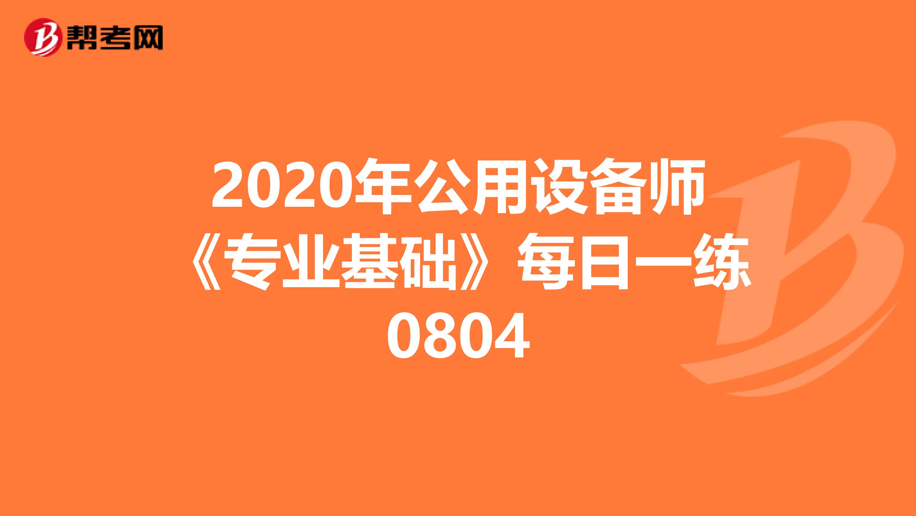 2020年公用设备师《专业基础》每日一练0804