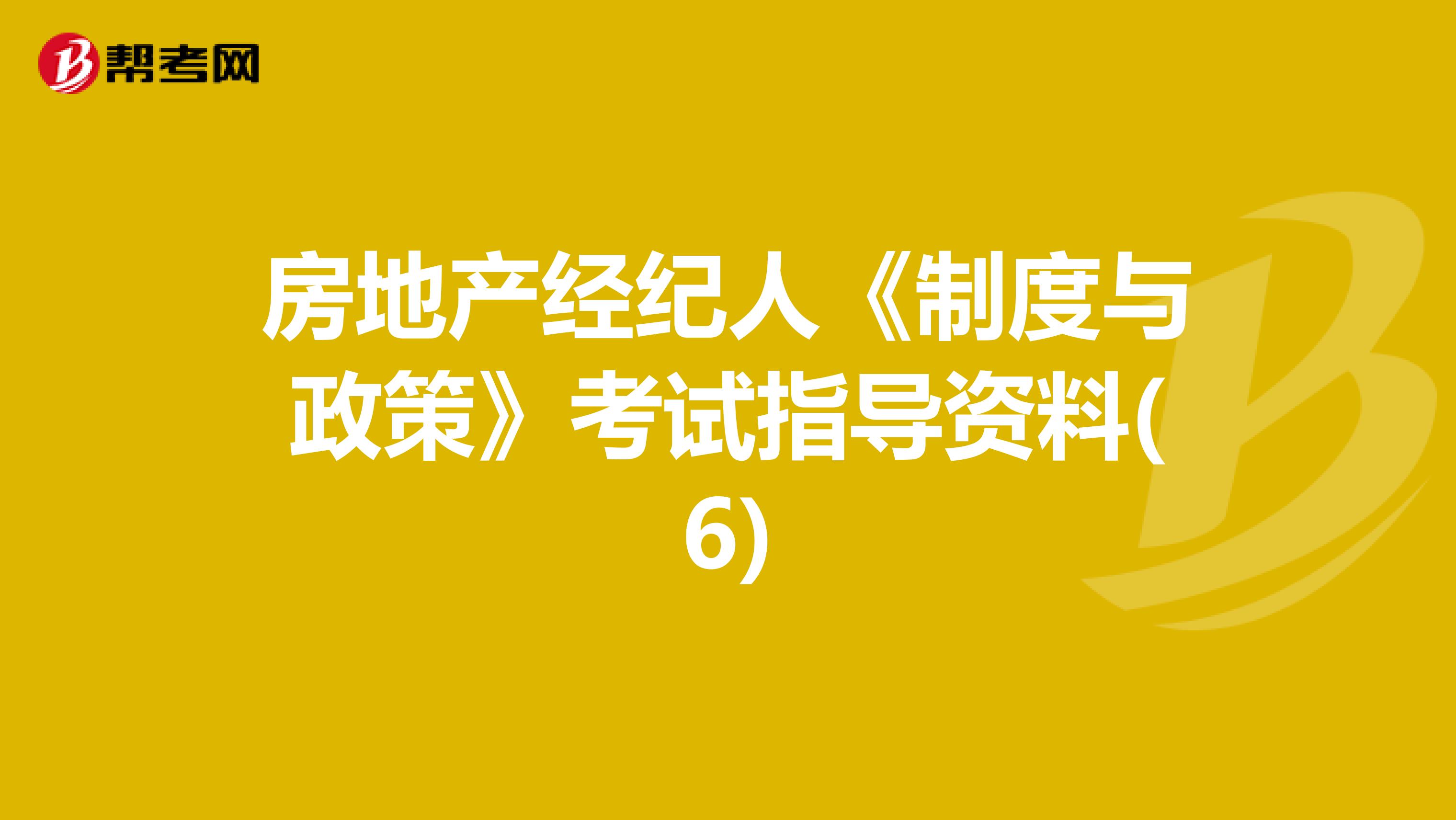 房地产经纪人《制度与政策》考试指导资料(6)