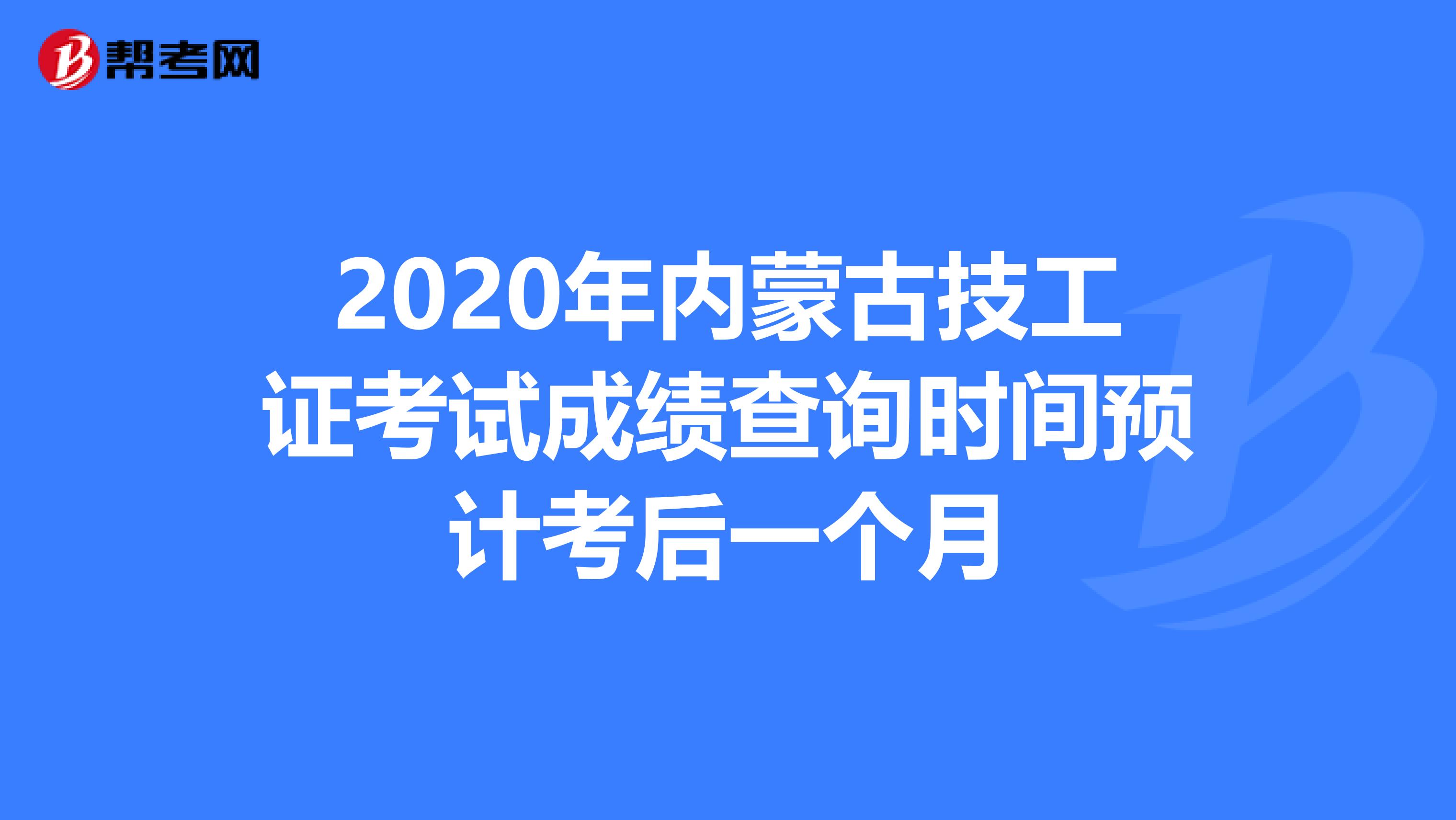 2020年内蒙古技工证考试成绩查询时间预计考后一个月