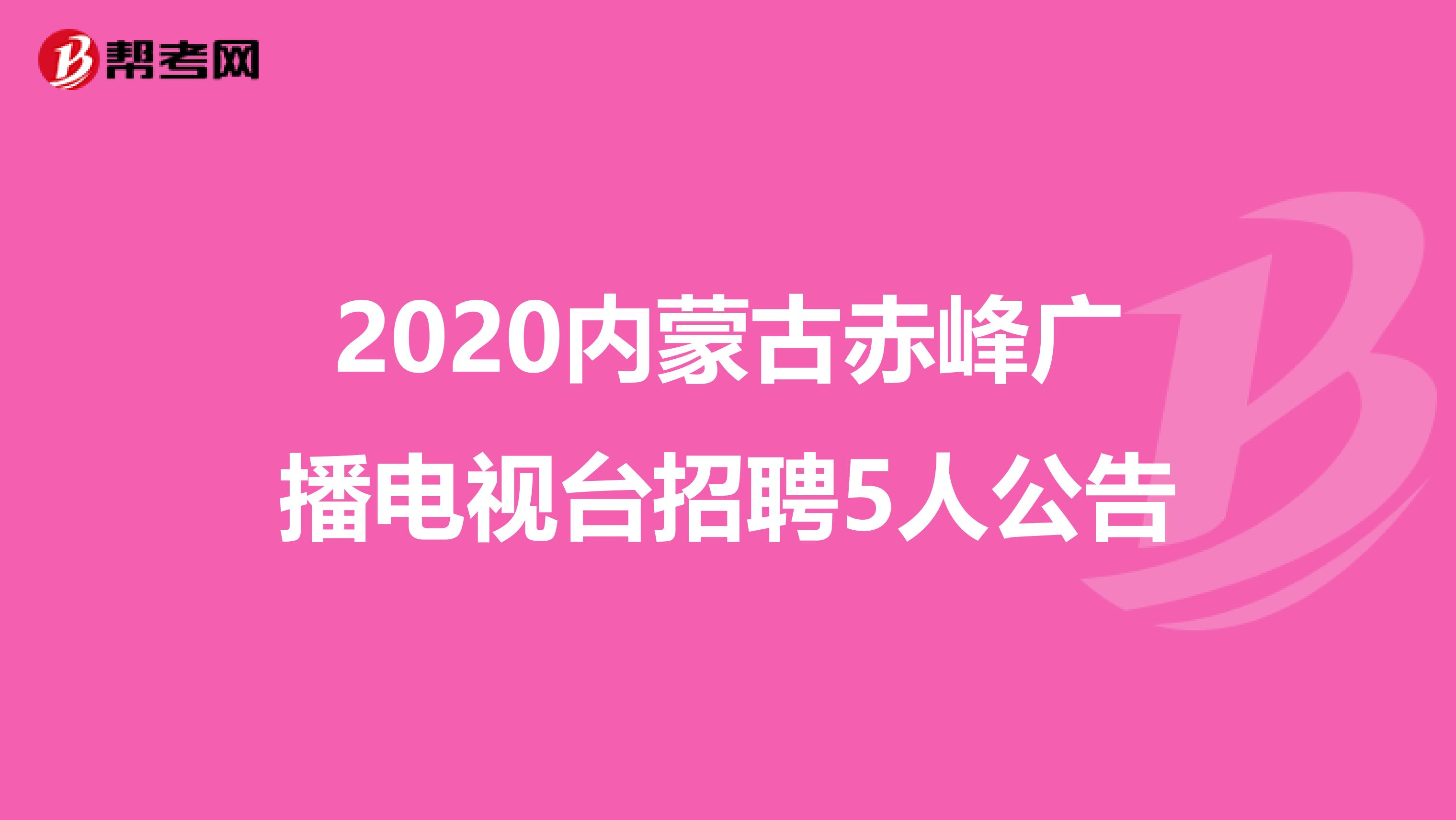 2020内蒙古赤峰广播电视台招聘5人公告