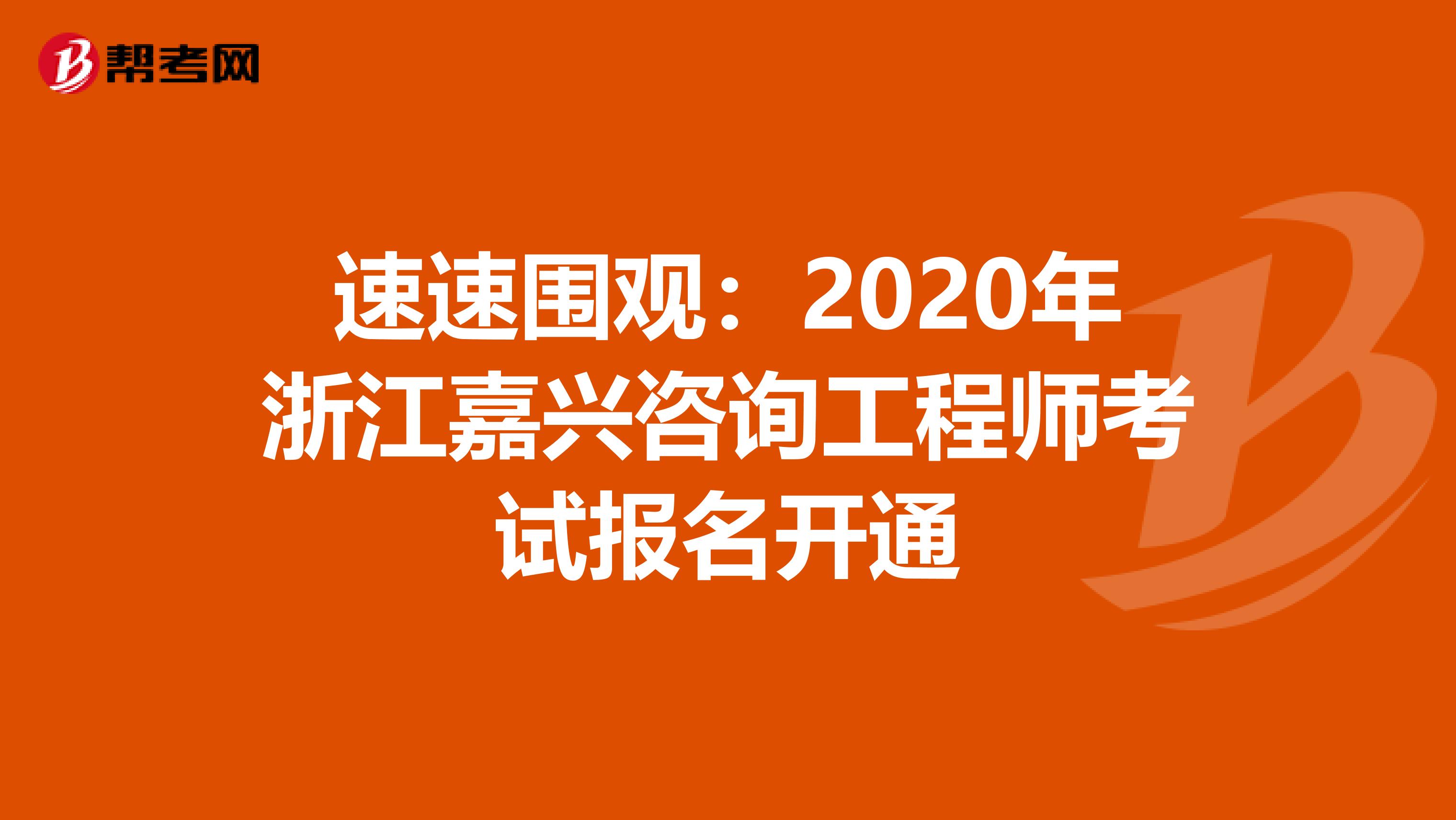 速速围观：2020年浙江嘉兴咨询工程师考试报名开通