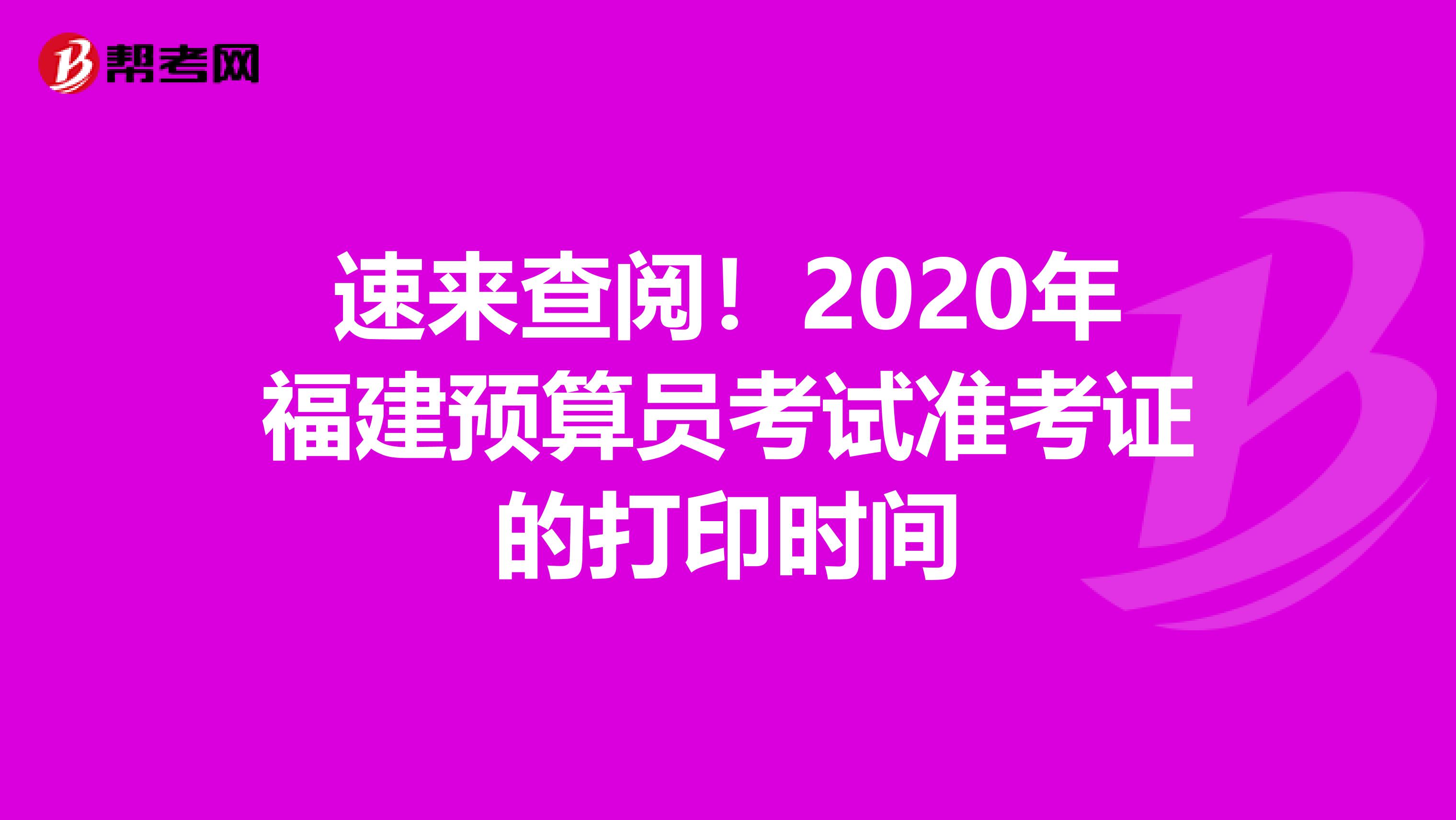 速来查阅！2020年福建预算员考试准考证的打印时间