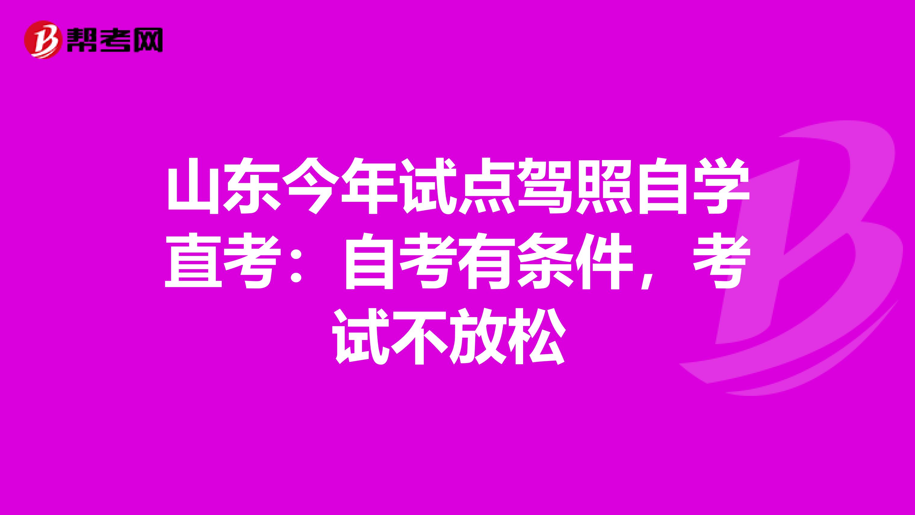 山东今年试点驾照自学直考：自考有条件，考试不放松 