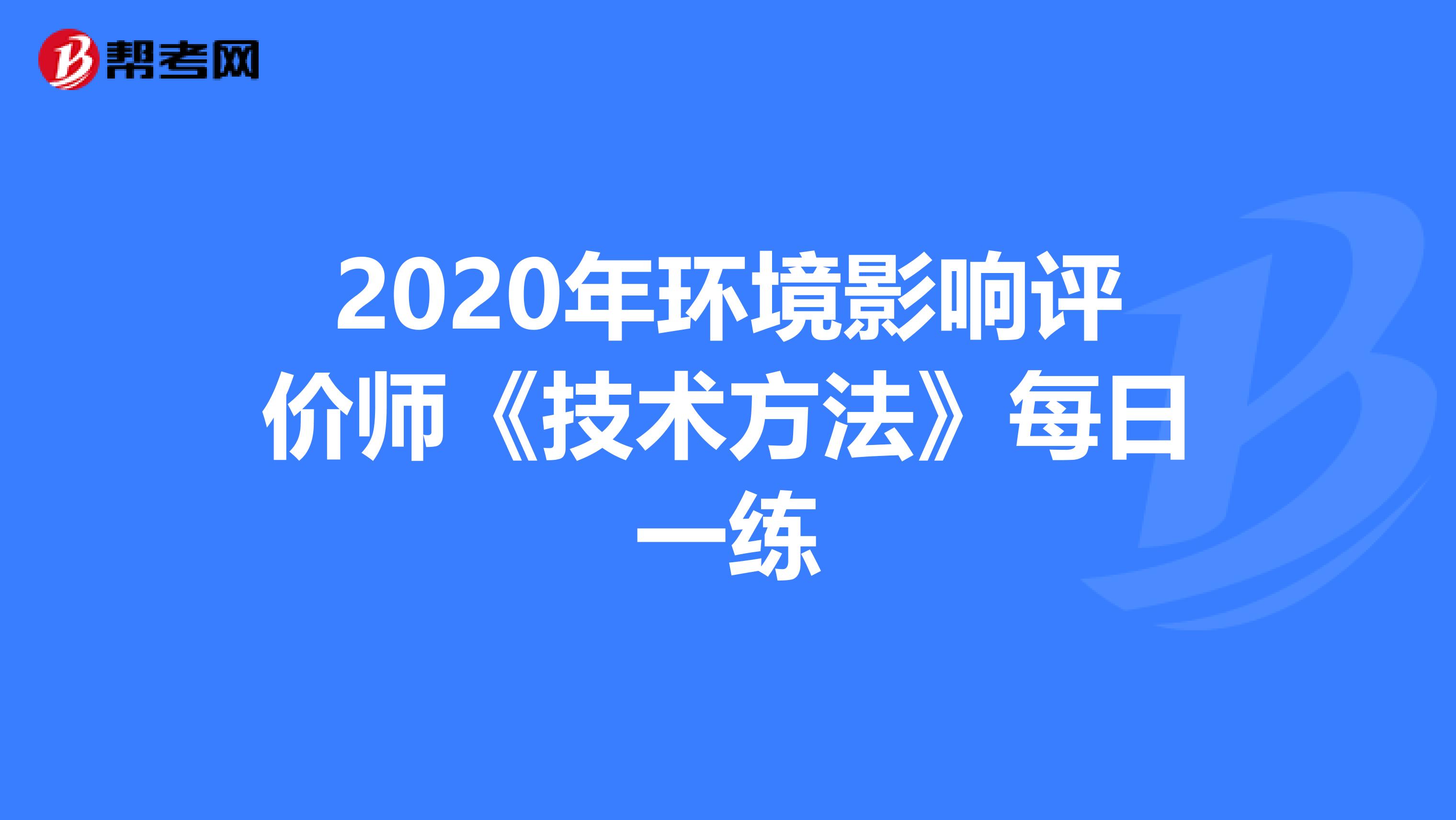 2020年环境影响评价师《技术方法》每日一练